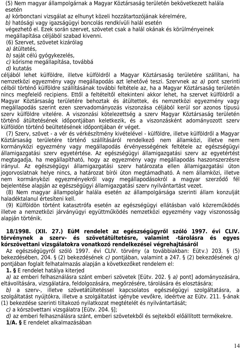 (6) Szervet, szövetet kizárólag a) átültetés, b) saját célú gyógykezelés, c) kórisme megállapítása, továbbá d) kutatás céljából lehet külföldre, illetve külföldről a Magyar Köztársaság területére