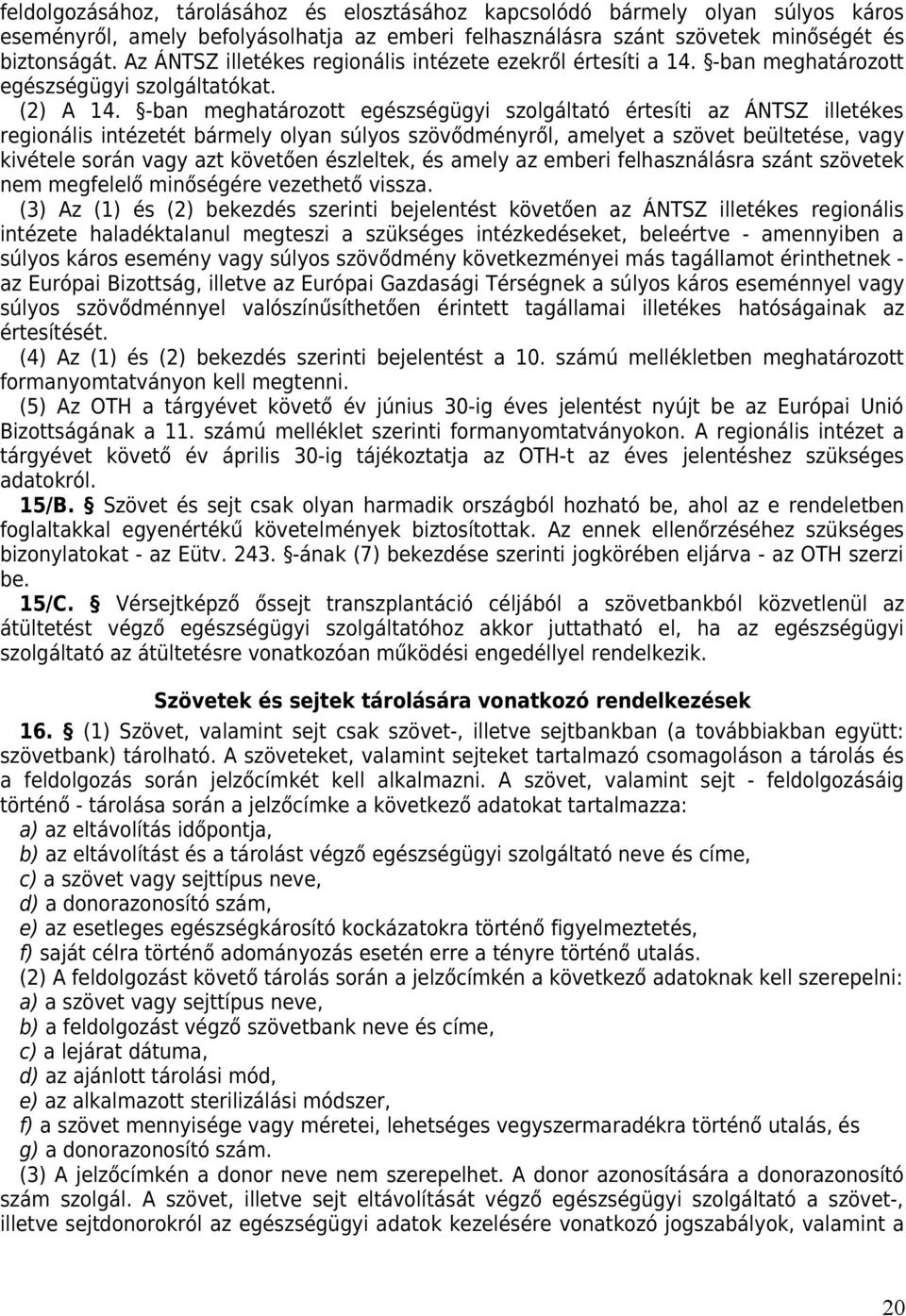 -ban meghatározott egészségügyi szolgáltató értesíti az ÁNTSZ illetékes regionális intézetét bármely olyan súlyos szövődményről, amelyet a szövet beültetése, vagy kivétele során vagy azt követően