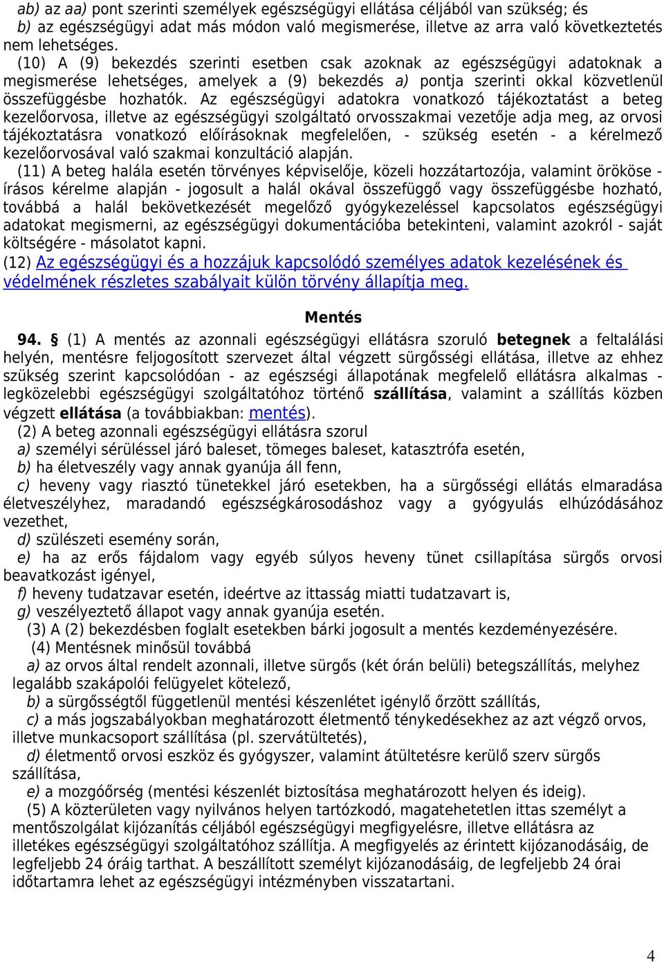 Az egészségügyi adatokra vonatkozó tájékoztatást a beteg kezelőorvosa, illetve az egészségügyi szolgáltató orvosszakmai vezetője adja meg, az orvosi tájékoztatásra vonatkozó előírásoknak megfelelően,