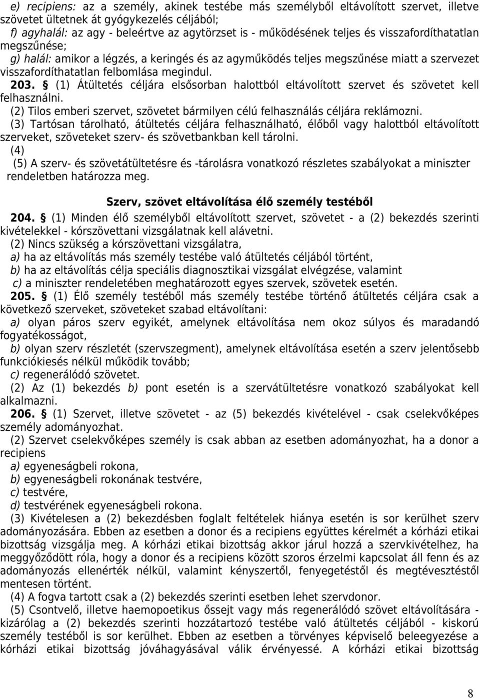 (1) Átültetés céljára elsősorban halottból eltávolított szervet és szövetet kell felhasználni. (2) Tilos emberi szervet, szövetet bármilyen célú felhasználás céljára reklámozni.