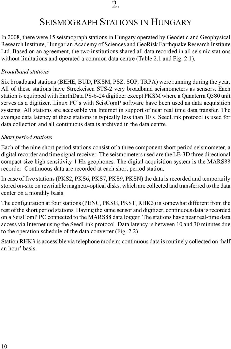 Broadband stations Six broadband stations (BEHE, BUD, PKSM, PSZ, SOP, TRPA) were running during the year. All of these stations have Streckeisen STS-2 very broadband seismometers as sensors.