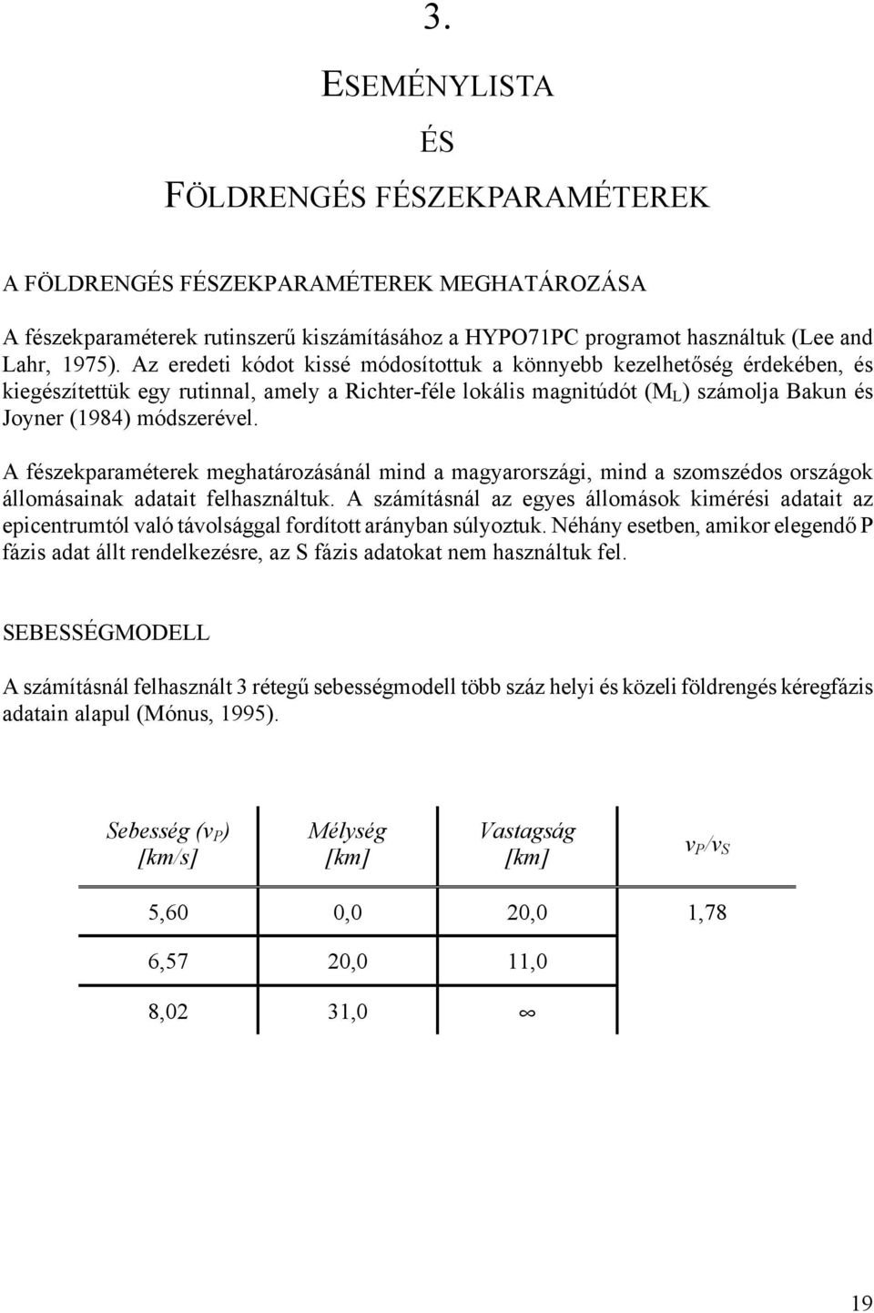 A fészekparaméterek meghatározásánál mind a magyarországi, mind a szomszédos országok állomásainak adatait felhasználtuk.