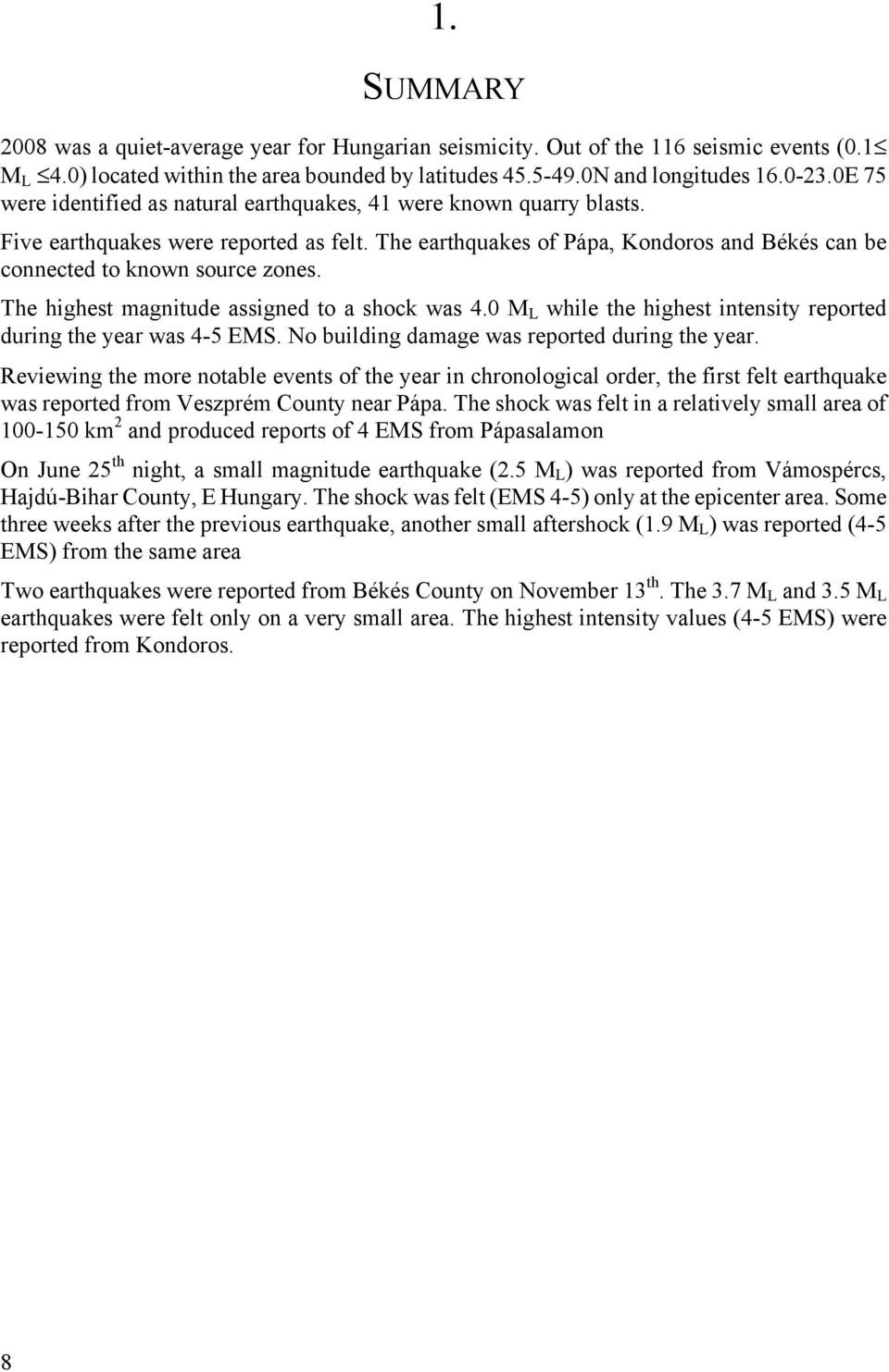 The highest magnitude assigned to a shock was 4.0 M L while the highest intensity reported during the year was 4-5 EMS. No building damage was reported during the year.