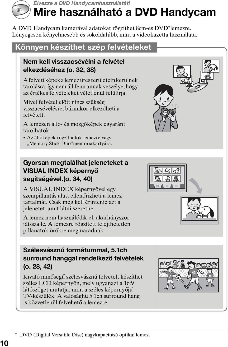 32, 38) A felvett képek a lemez üres területein kerülnek tárolásra, így nem áll fenn annak veszélye, hogy az értékes felvételeket véletlenül felülírja.