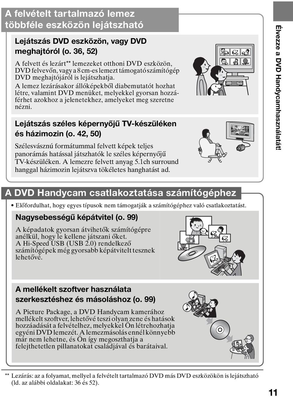 A lemez lezárásakor állóképekből diabemutatót hozhat létre, valamint DVD menüket, melyekkel gyorsan hozzáférhet azokhoz a jelenetekhez, amelyeket meg szeretne nézni.