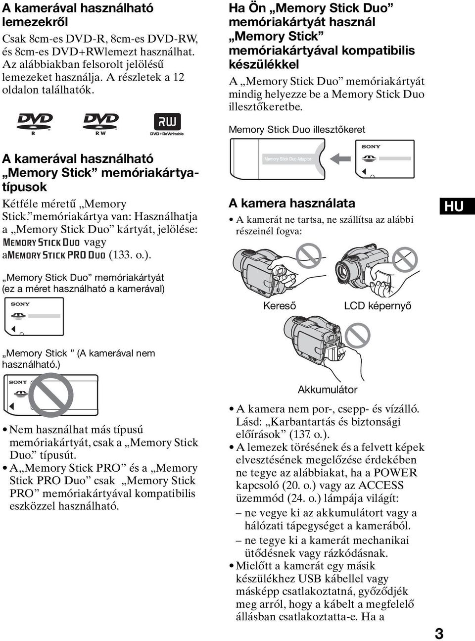 Memory Stick Duo illesztőkeret A kamerával használható Memory Stick memóriakártyatípusok Kétféle méretű Memory Stick. memóriakártya van: Használhatja a Memory Stick Duo kártyát, jelölése: vagy a (133.