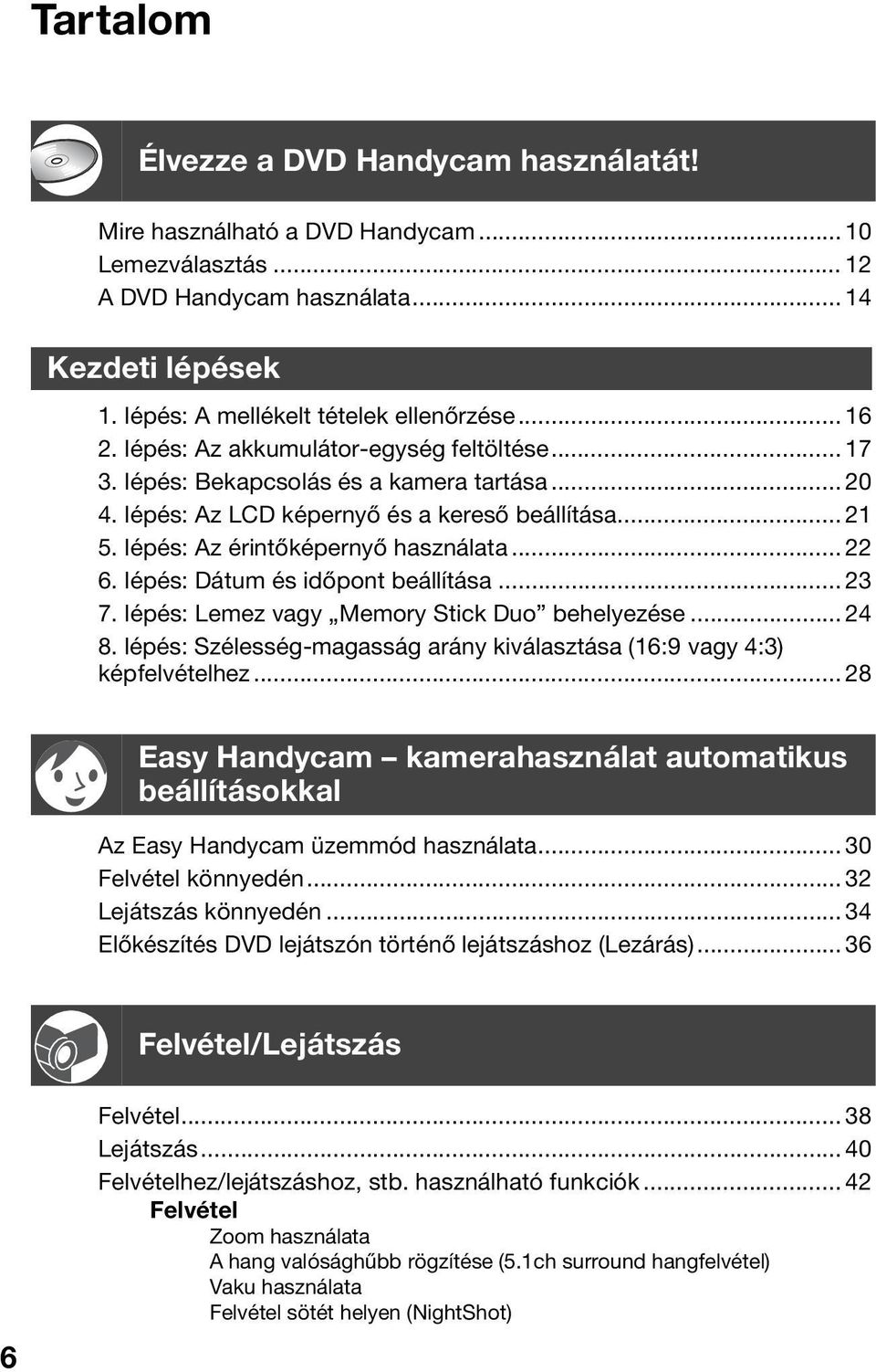 lépés: Dátum és időpont beállítása... 23 7. lépés: Lemez vagy Memory Stick Duo behelyezése... 24 8. lépés: Szélesség-magasság arány kiválasztása (16:9 vagy 4:3) képfelvételhez.