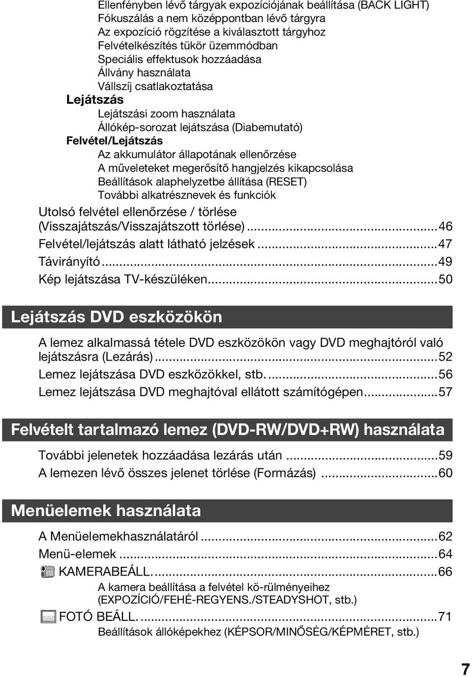 ellenőrzése A műveleteket megerősítő hangjelzés kikapcsolása Beállítások alaphelyzetbe állítása (RESET) További alkatrésznevek és funkciók Utolsó felvétel ellenőrzése / törlése