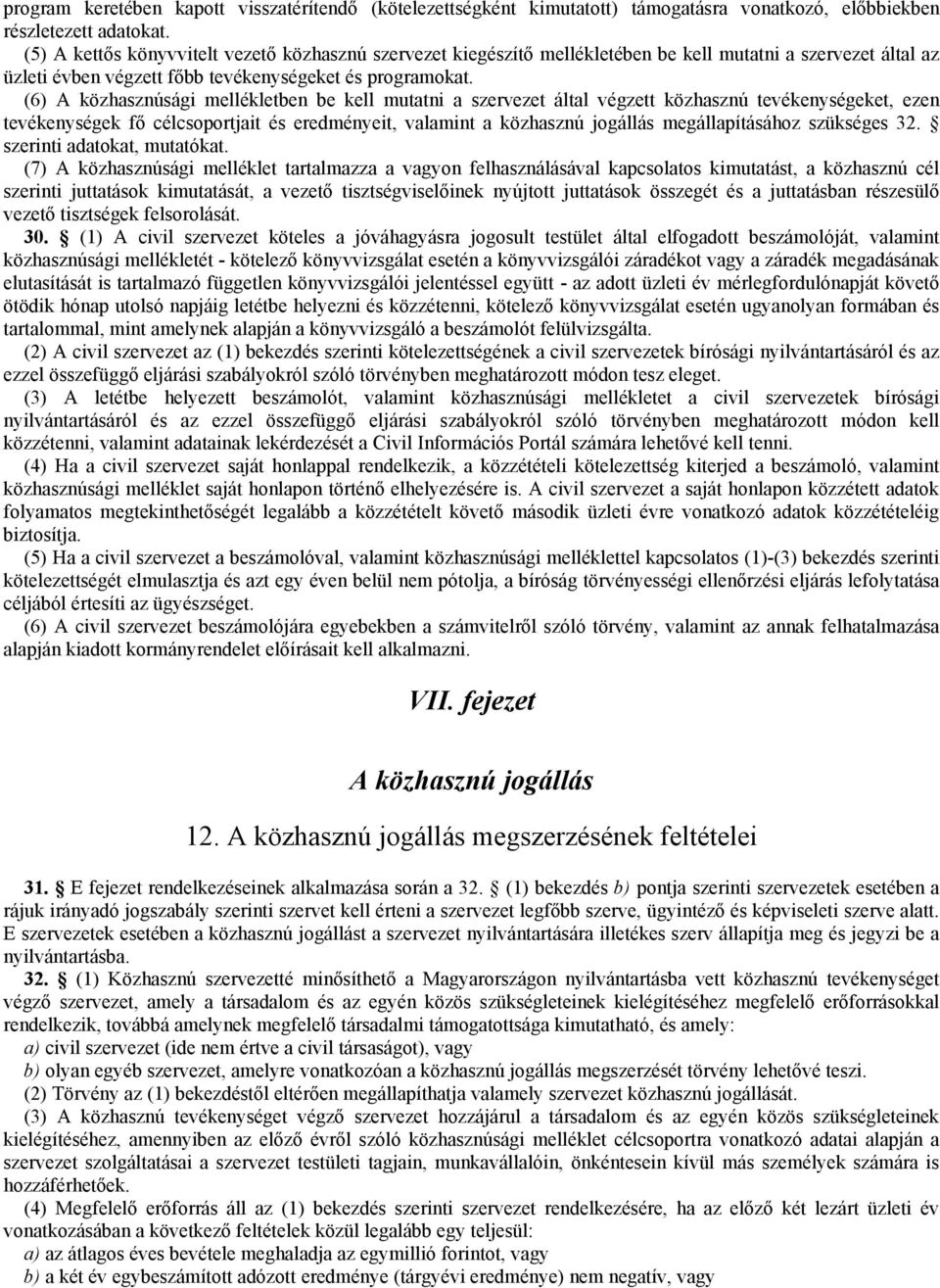 (6) A közhasznúsági mellékletben be kell mutatni a szervezet által végzett közhasznú tevékenységeket, ezen tevékenységek fő célcsoportjait és eredményeit, valamint a közhasznú jogállás