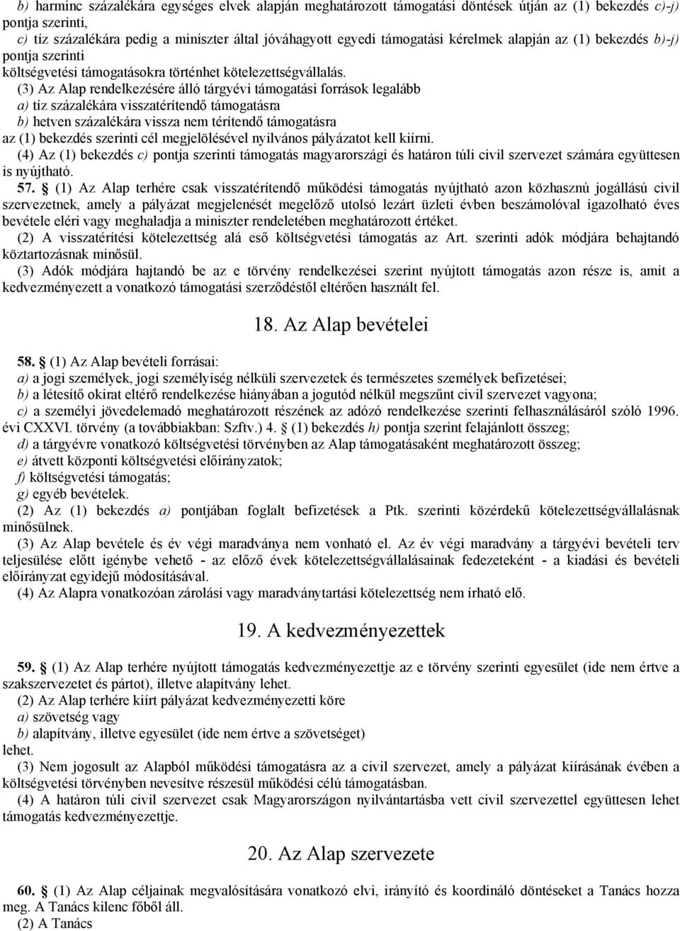 (3) Az Alap rendelkezésére álló tárgyévi támogatási források legalább a) tíz százalékára visszatérítendő támogatásra b) hetven százalékára vissza nem térítendő támogatásra az (1) bekezdés szerinti