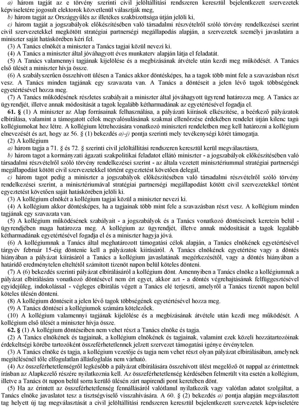 partnerségi megállapodás alapján, a szervezetek személyi javaslatára a miniszter saját hatáskörében kéri fel. (3) A Tanács elnökét a miniszter a Tanács tagjai közül nevezi ki.