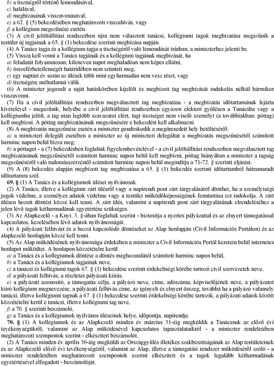 (4) A Tanács tagja és a kollégium tagja a tisztségéről való lemondását írásban, a miniszterhez jelenti be.