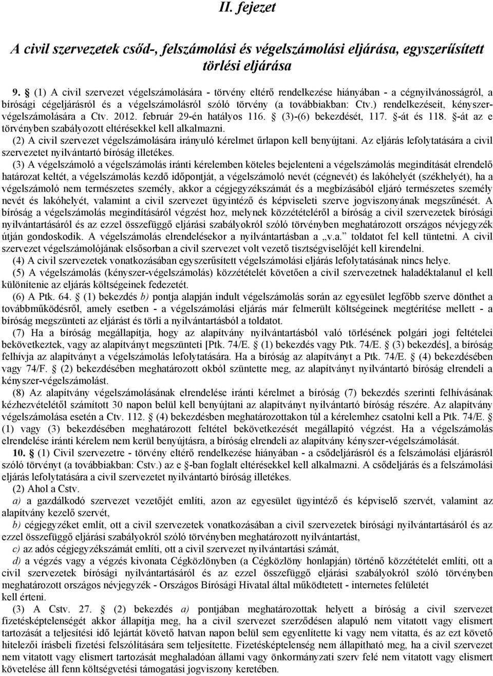 ) rendelkezéseit, kényszervégelszámolására a Ctv. 2012. február 29-én hatályos 116. (3)-(6) bekezdését, 117. -át és 118. -át az e törvényben szabályozott eltérésekkel kell alkalmazni.