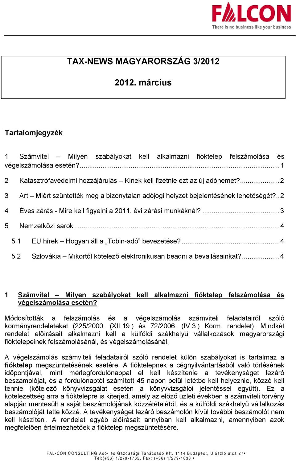 .. 2 4 Éves zárás - Mire kell figyelni a 2011. évi zárási munkáknál?... 3 5 Nemzetközi sarok... 4 5.1 EU hírek Hogyan áll a Tobin-adó bevezetése?... 4 5.2 Szlovákia Mikortól kötelező elektronikusan beadni a bevallásainkat?