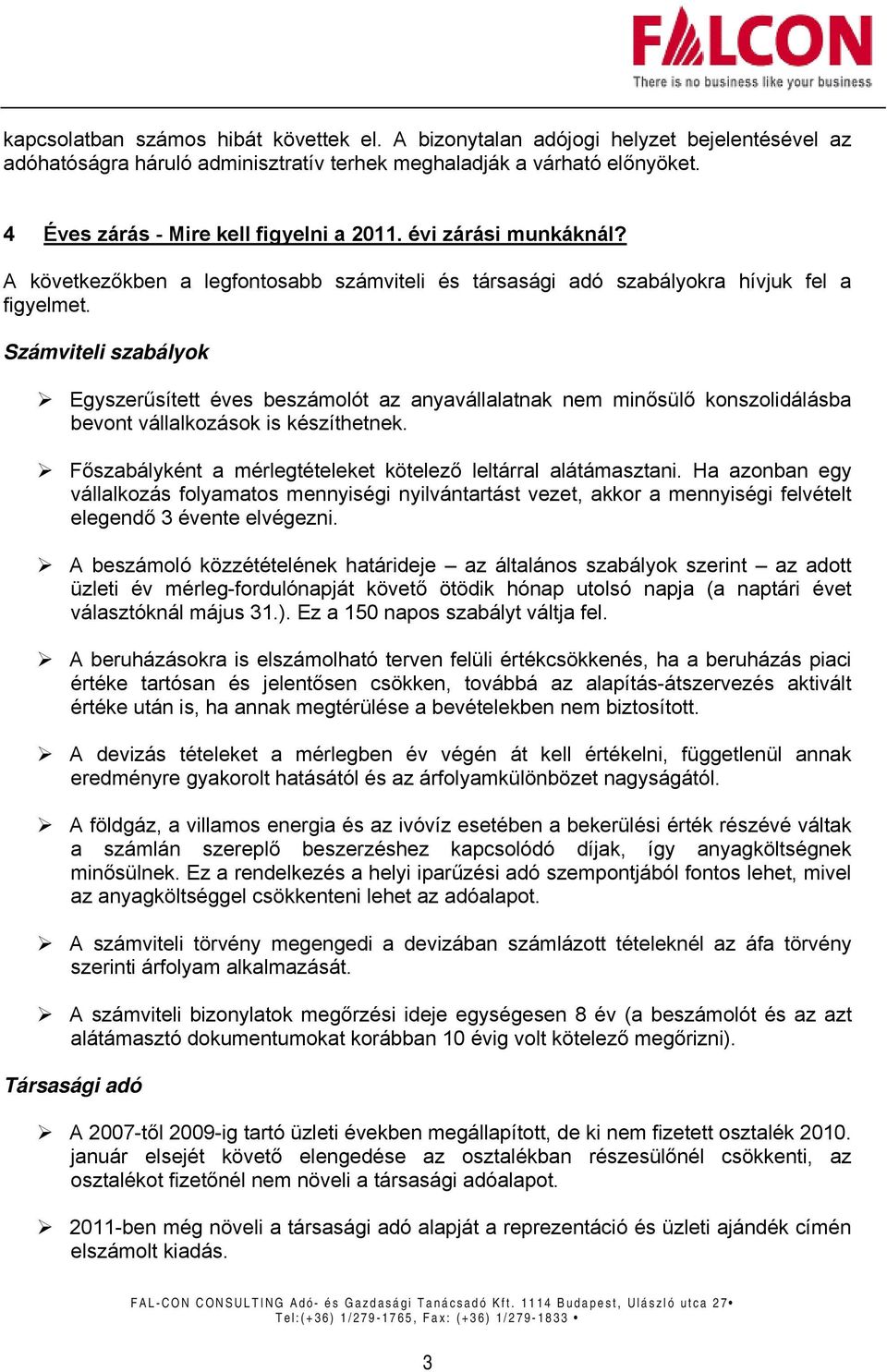 Számviteli szabályok Egyszerűsített éves beszámolót az anyavállalatnak nem minősülő konszolidálásba bevont vállalkozások is készíthetnek.