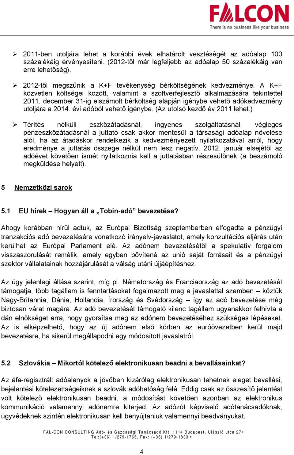 december 31-ig elszámolt bérköltség alapján igénybe vehető adókedvezmény utoljára a 2014. évi adóból vehető igénybe. (Az utolsó kezdő év 2011 lehet.