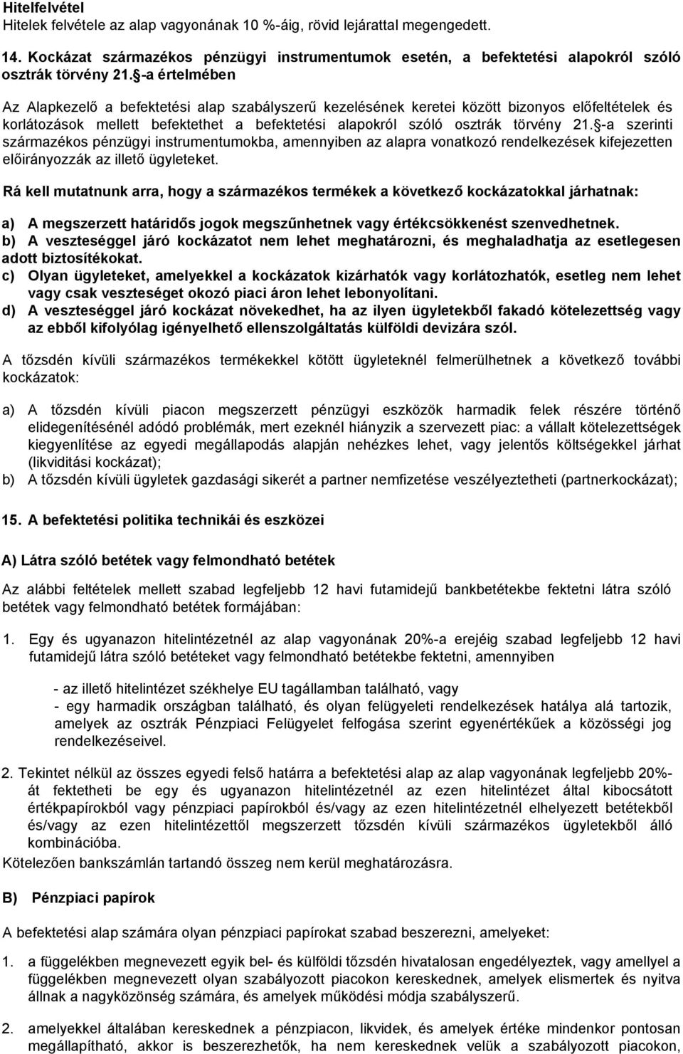 -a szerinti származékos pénzügyi instrumentumokba, amennyiben az alapra vonatkozó rendelkezések kifejezetten előirányozzák az illető ügyleteket.