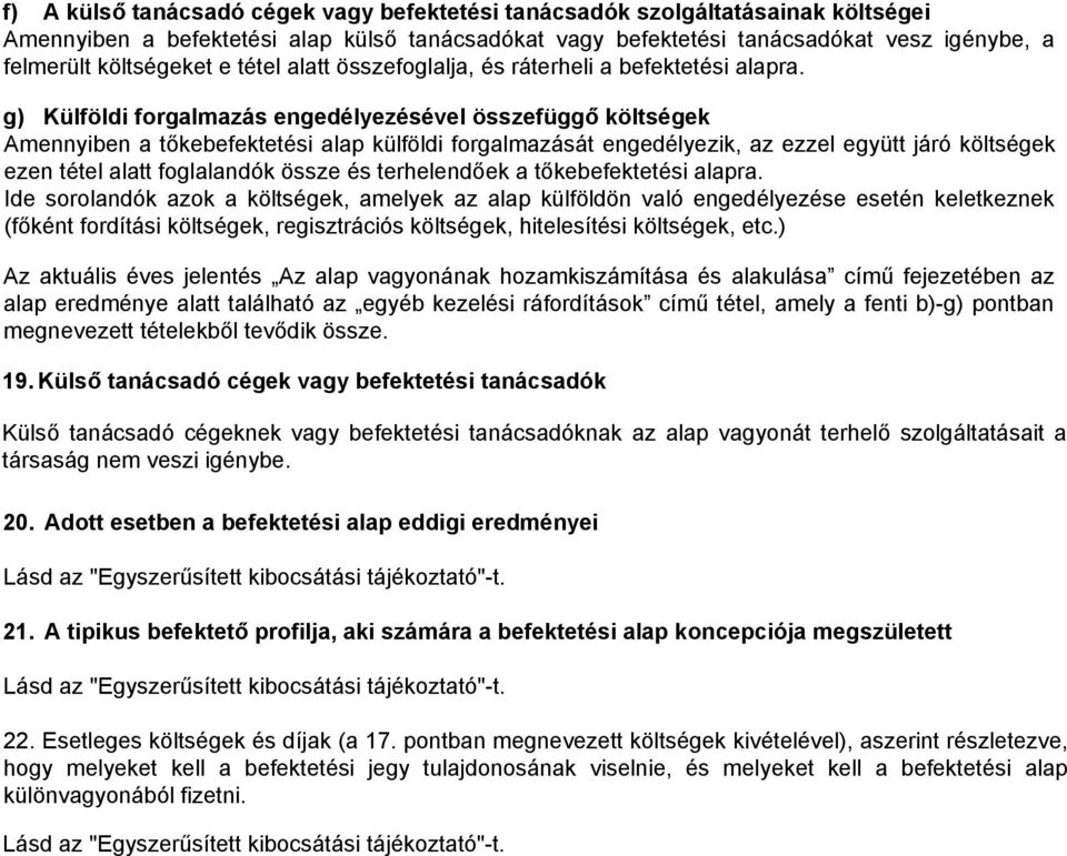 g) Külföldi forgalmazás engedélyezésével összefüggő költségek Amennyiben a tőkebefektetési alap külföldi forgalmazását engedélyezik, az ezzel együtt járó költségek ezen tétel alatt foglalandók össze