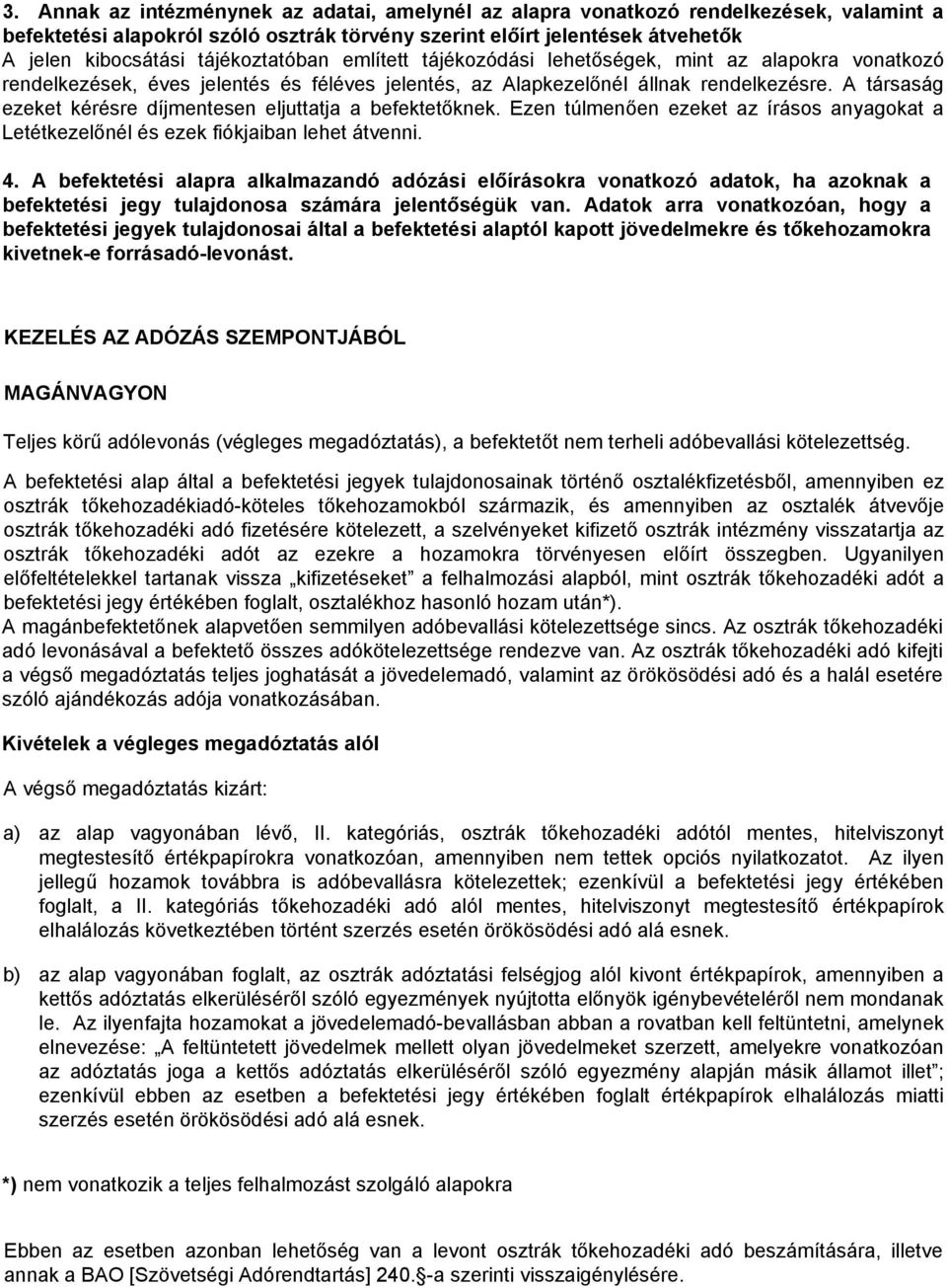 A társaság ezeket kérésre díjmentesen eljuttatja a befektetőknek. Ezen túlmenően ezeket az írásos anyagokat a Letétkezelőnél és ezek fiókjaiban lehet átvenni. 4.