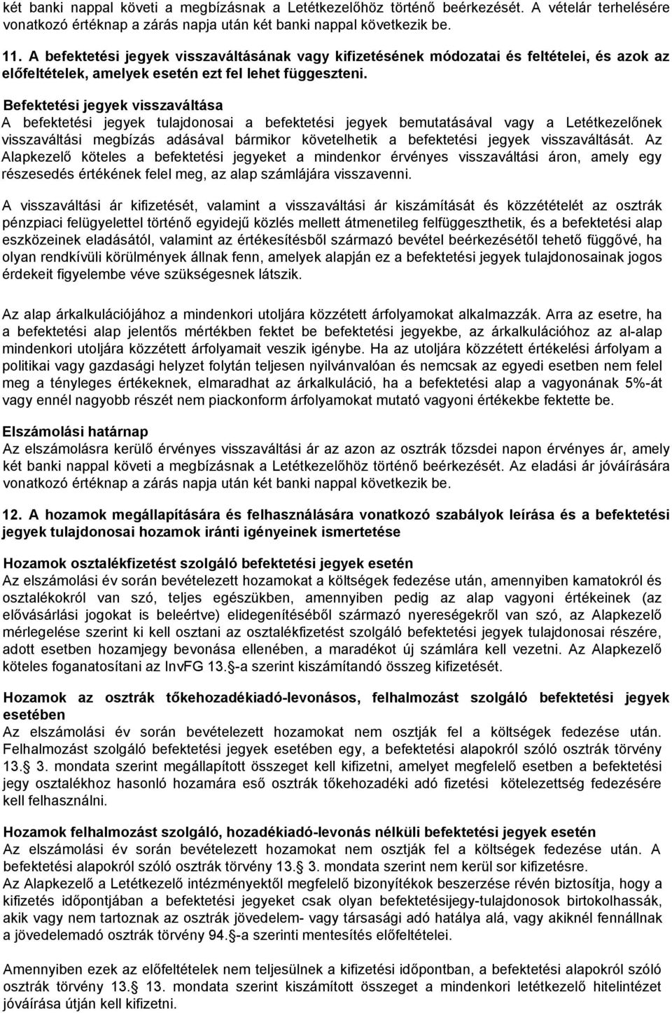 Befektetési jegyek visszaváltása A befektetési jegyek tulajdonosai a befektetési jegyek bemutatásával vagy a Letétkezelőnek visszaváltási megbízás adásával bármikor követelhetik a befektetési jegyek