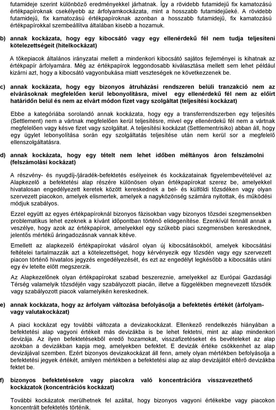 b) annak kockázata, hogy egy kibocsátó vagy egy ellenérdekű fél nem tudja teljesíteni kötelezettségeit (hitelkockázat) A tőkepiacok általános irányzatai mellett a mindenkori kibocsátó sajátos