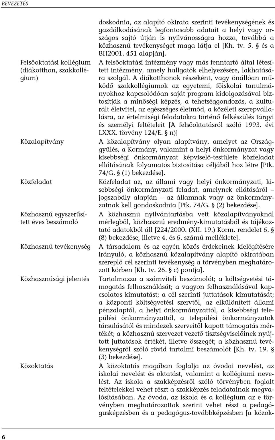 és a BH2001. 451 alapján]. A felsőoktatási intézmény vagy más fenntartó által létesített intézmény, amely hallgatók elhelyezésére, lakhatására szolgál.