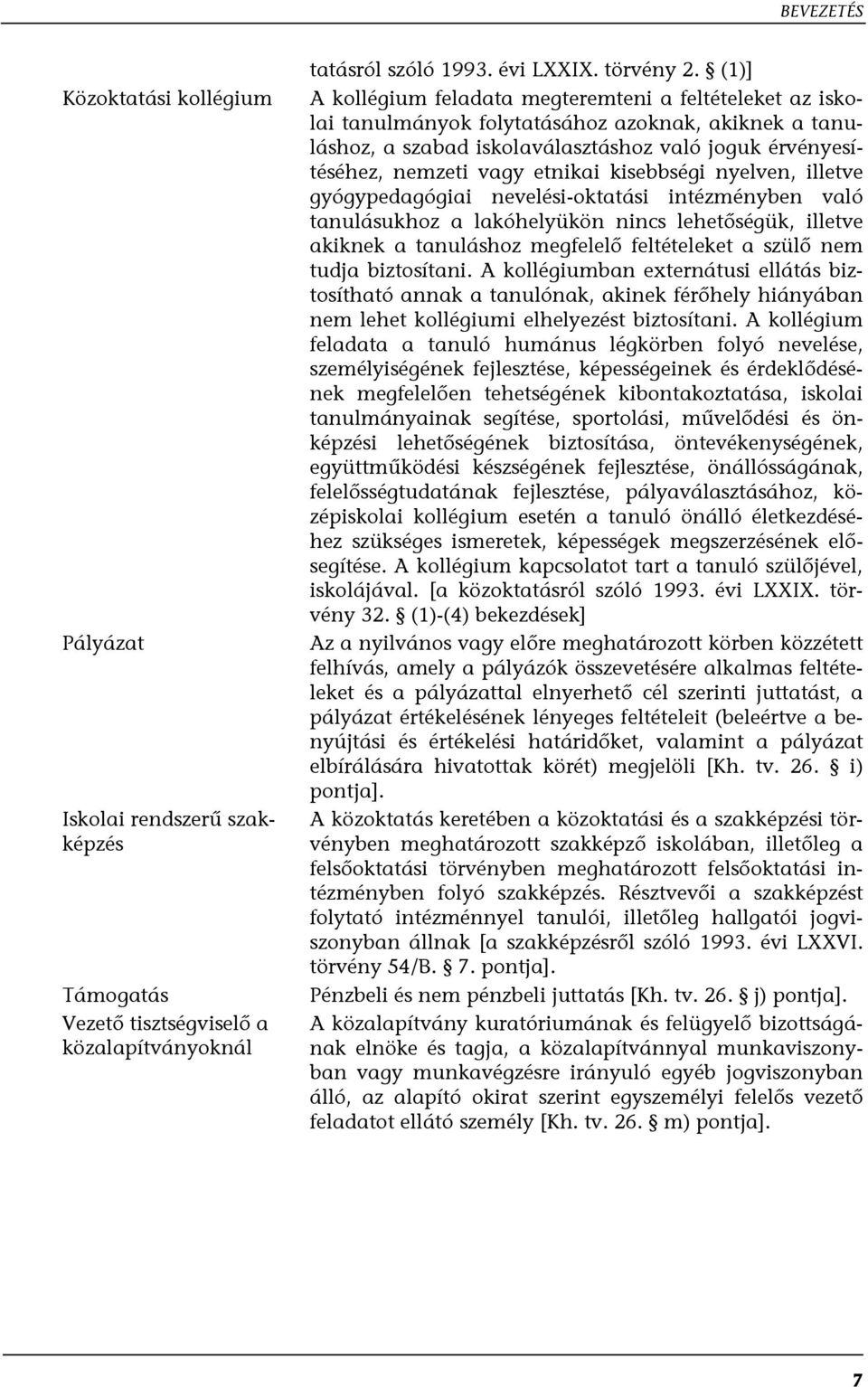 kisebbségi nyelven, illetve gyógypedagógiai nevelési-oktatási intézményben való tanulásukhoz a lakóhelyükön nincs lehetőségük, illetve akiknek a tanuláshoz megfelelő feltételeket a szülő nem tudja