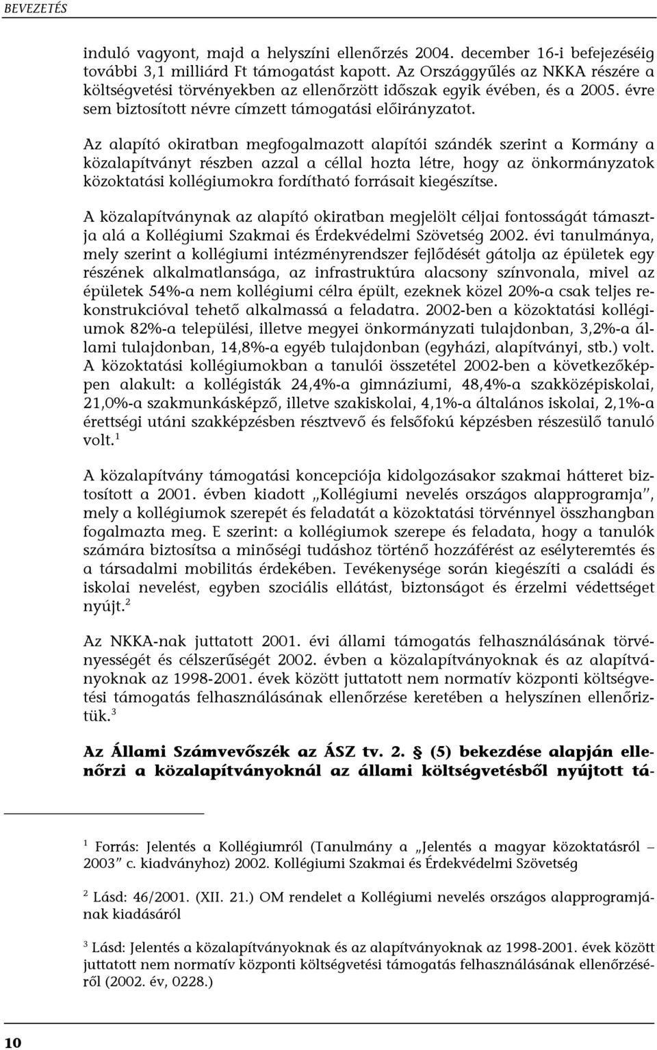 Az alapító okiratban megfogalmazott alapítói szándék szerint a Kormány a közalapítványt részben azzal a céllal hozta létre, hogy az önkormányzatok közoktatási kollégiumokra fordítható forrásait