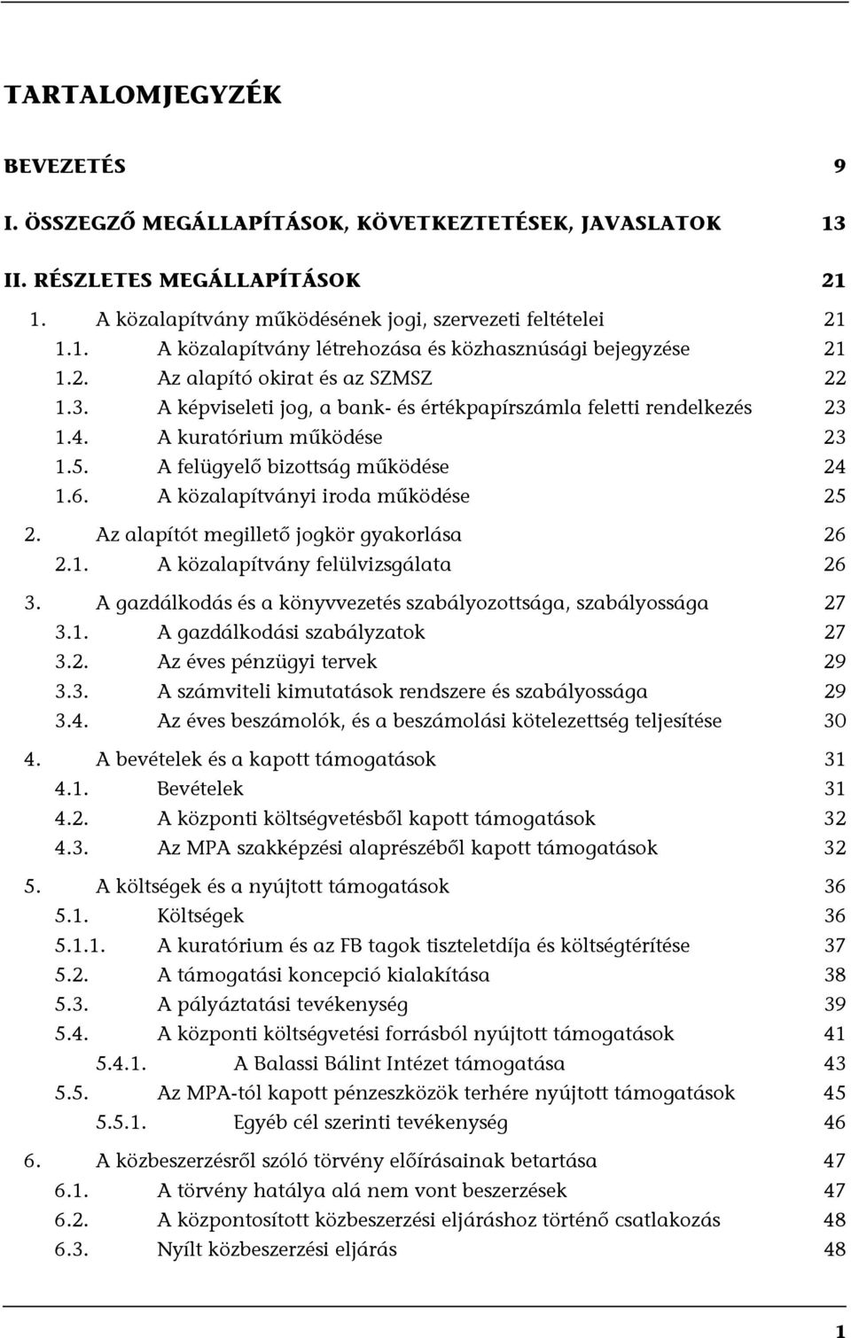 A közalapítványi iroda működése 25 2. Az alapítót megillető jogkör gyakorlása 26 2.1. A közalapítvány felülvizsgálata 26 3. A gazdálkodás és a könyvvezetés szabályozottsága, szabályossága 27 3.1. A gazdálkodási szabályzatok 27 3.