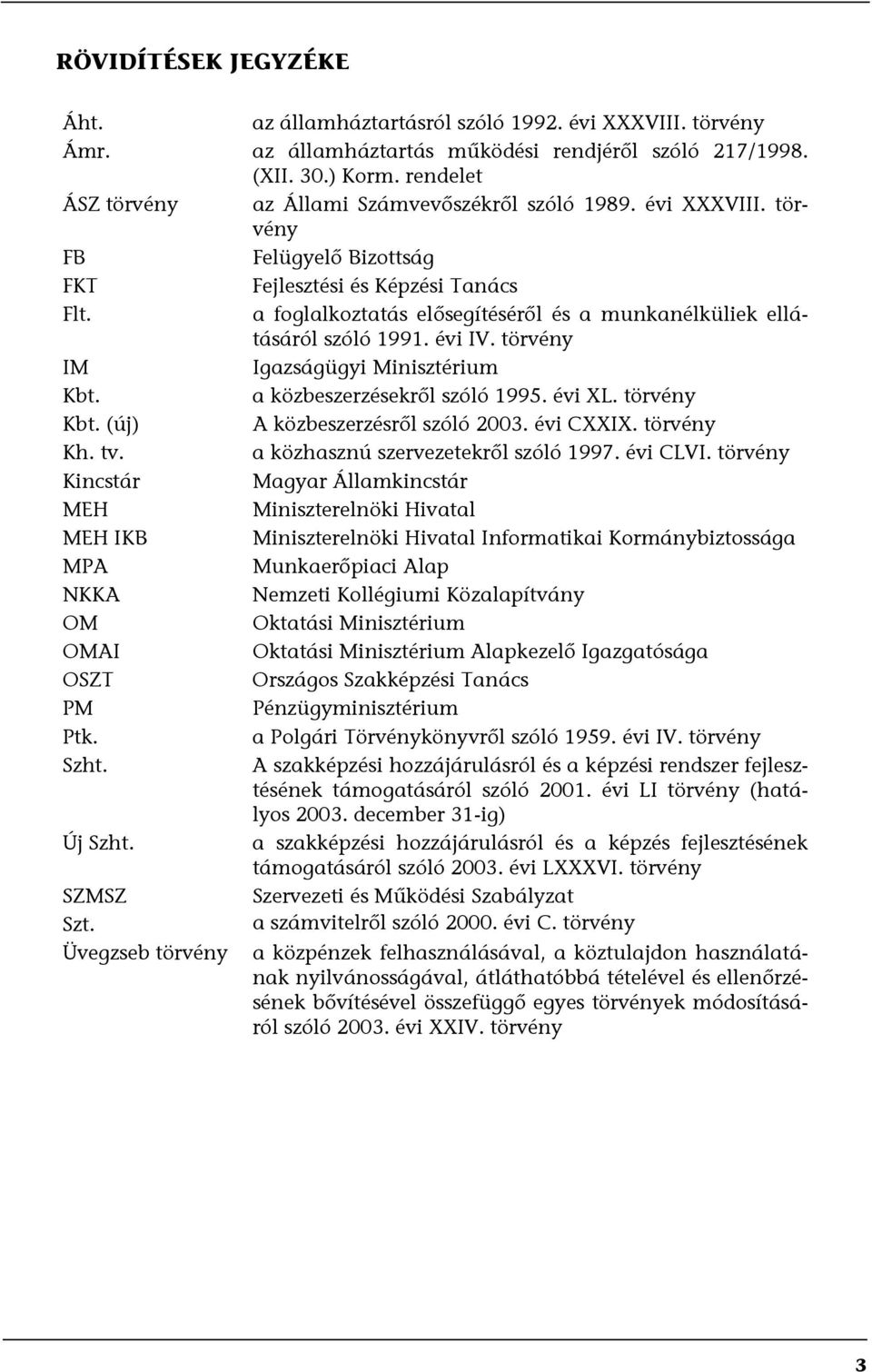 a foglalkoztatás elősegítéséről és a munkanélküliek ellátásáról szóló 1991. évi IV. törvény IM Igazságügyi Minisztérium Kbt. a közbeszerzésekről szóló 1995. évi XL. törvény Kbt.