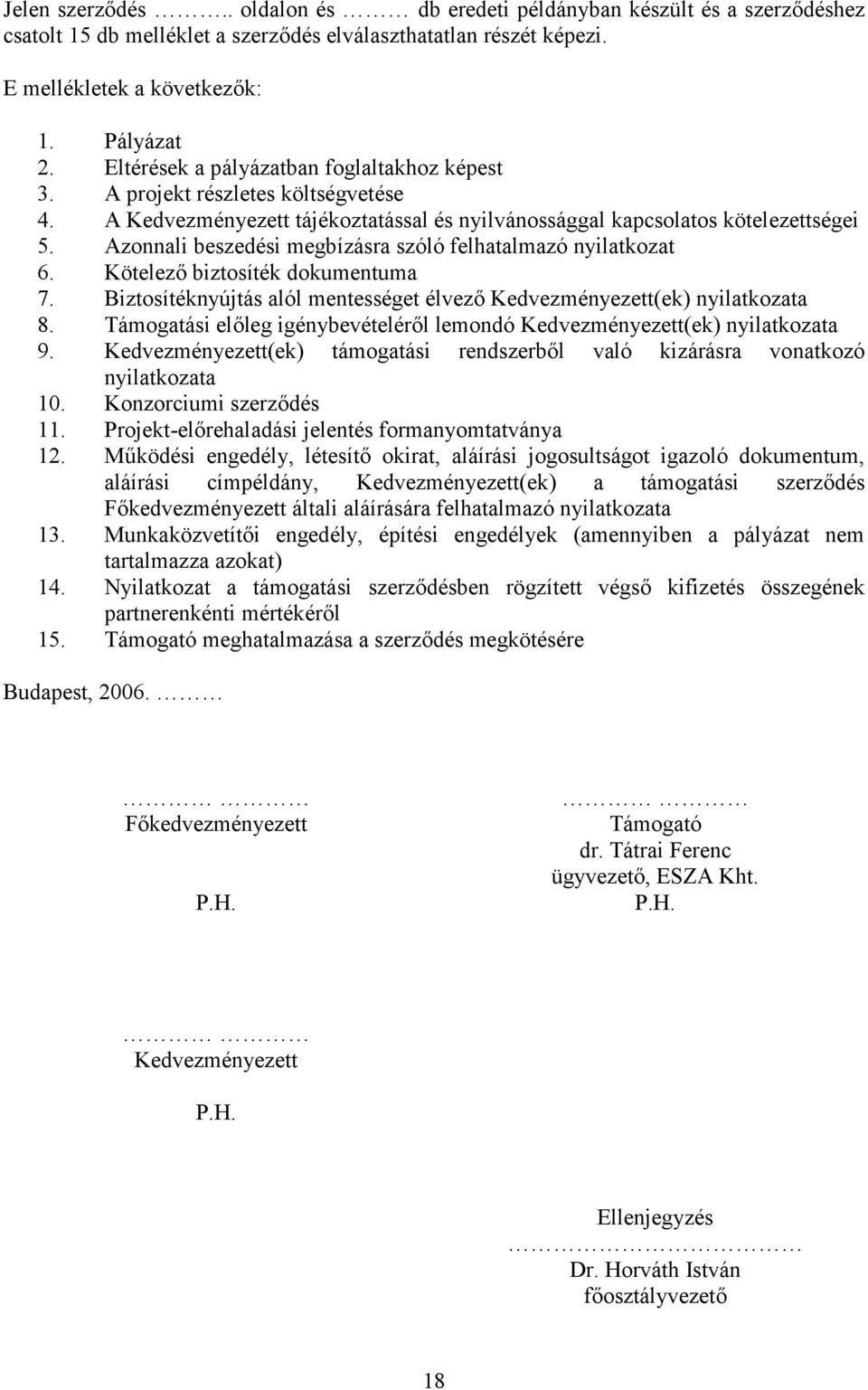 Azonnali beszedési megbízásra szóló felhatalmazó nyilatkozat 6. Kötelező biztosíték dokumentuma 7. Biztosítéknyújtás alól mentességet élvező Kedvezményezett(ek) nyilatkozata 8.