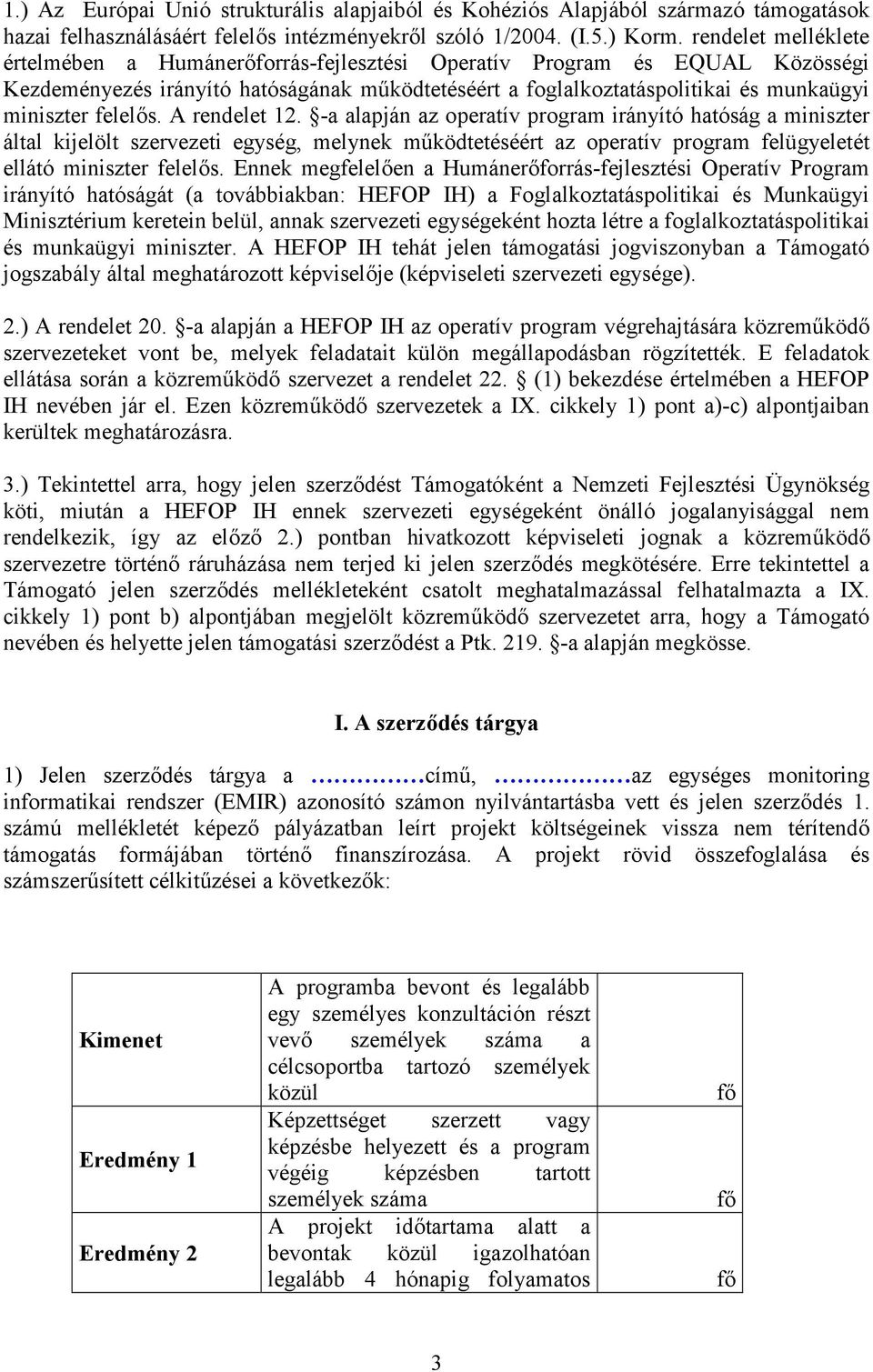 felelős. A rendelet 12. -a alapján az operatív program irányító hatóság a miniszter által kijelölt szervezeti egység, melynek működtetéséért az operatív program felügyeletét ellátó miniszter felelős.