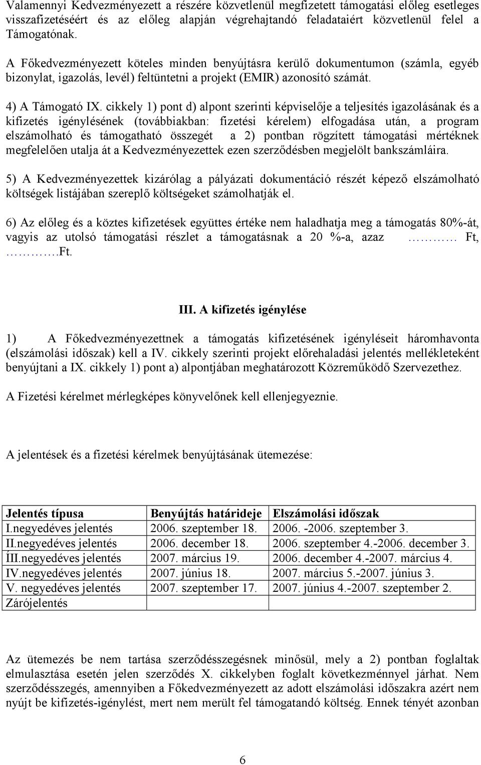 cikkely 1) pont d) alpont szerinti képviselője a teljesítés igazolásának és a kifizetés igénylésének (továbbiakban: fizetési kérelem) elfogadása után, a program elszámolható és támogatható összegét a