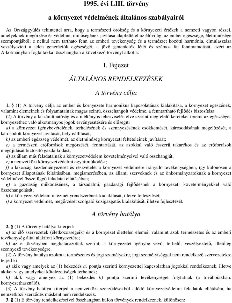 minıségének javítása alapfeltétel az élıvilág, az ember egészsége, életminısége szempontjából; e nélkül nem tartható fenn az emberi tevékenység és a természet közötti harmónia, elmulasztása