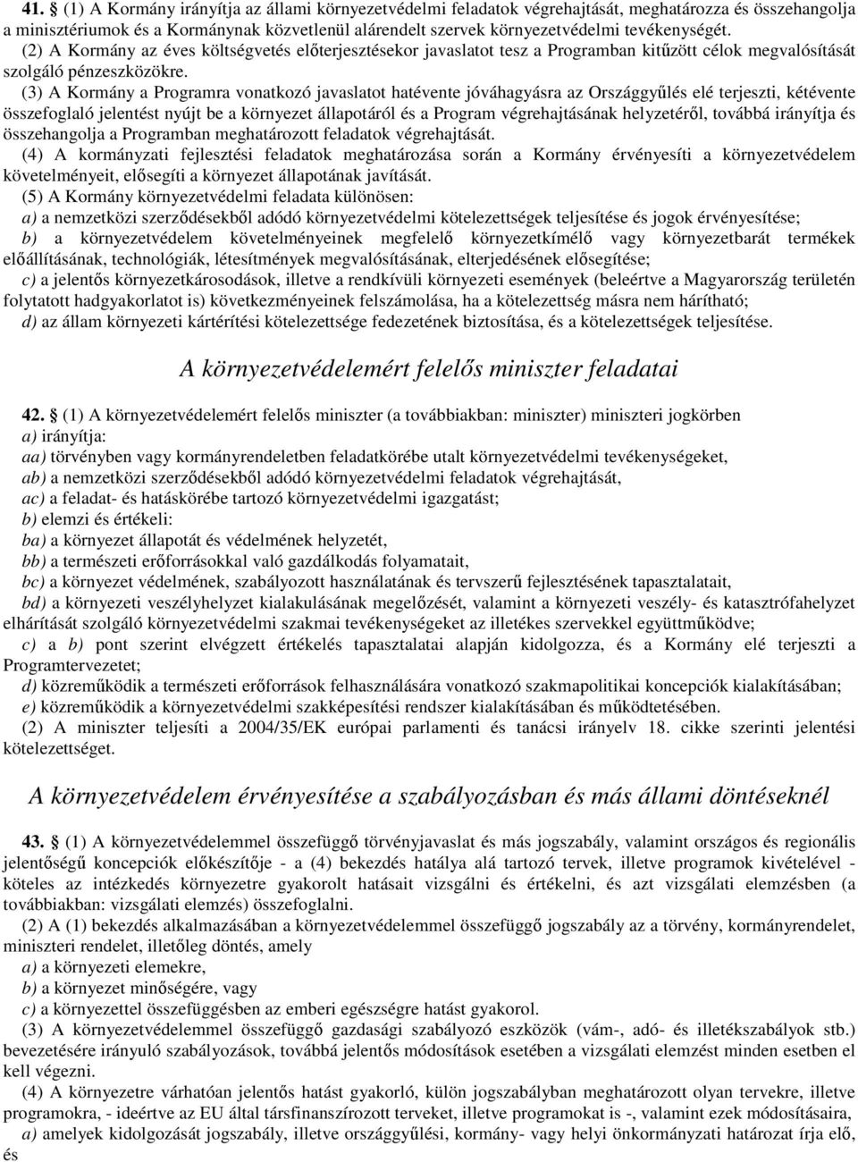 (3) A Kormány a Programra vonatkozó javaslatot hatévente jóváhagyásra az Országgyőlés elé terjeszti, kétévente összefoglaló jelentést nyújt be a környezet állapotáról és a Program végrehajtásának