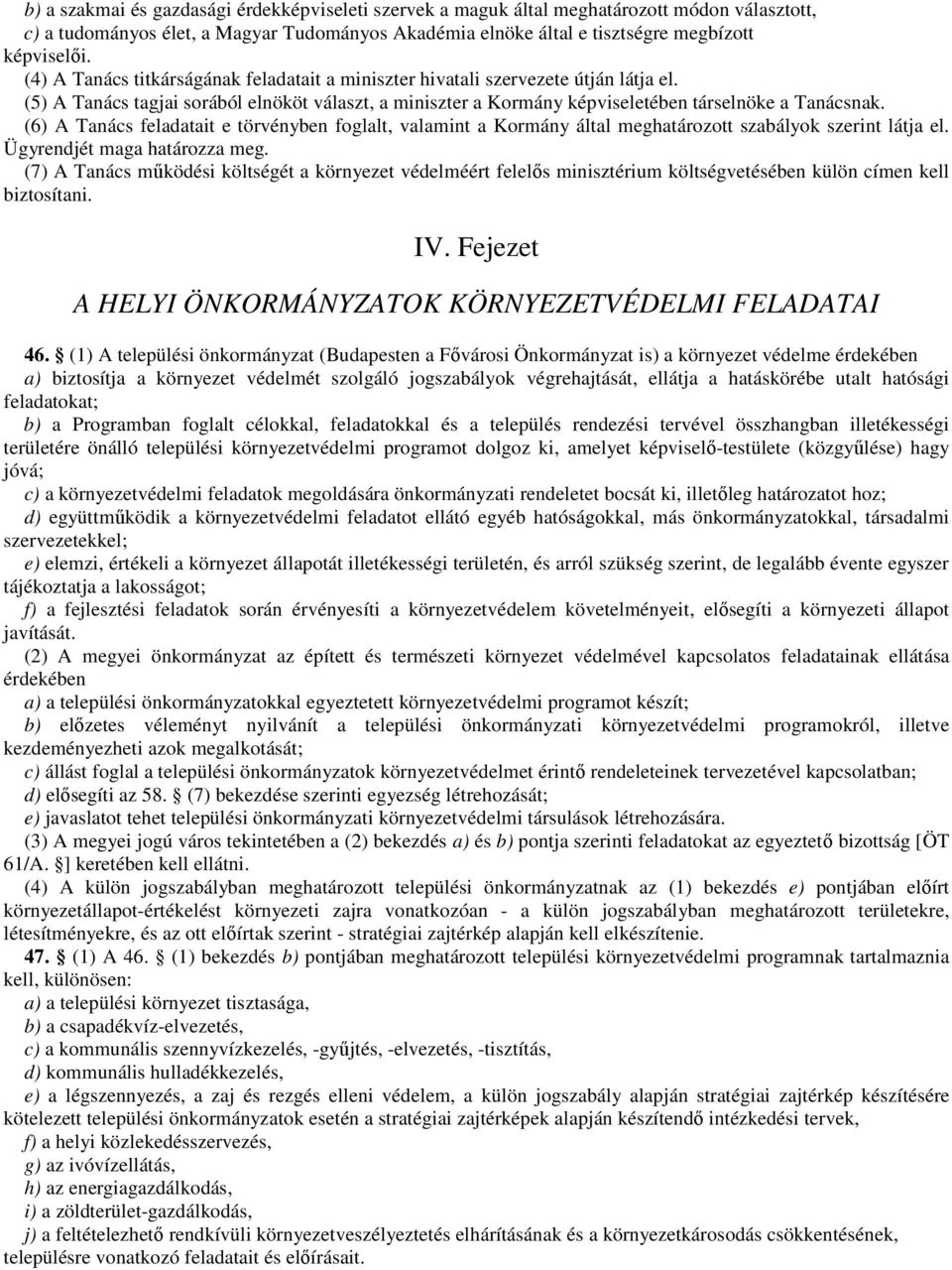 (6) A Tanács feladatait e törvényben foglalt, valamint a Kormány által meghatározott szabályok szerint látja el. Ügyrendjét maga határozza meg.