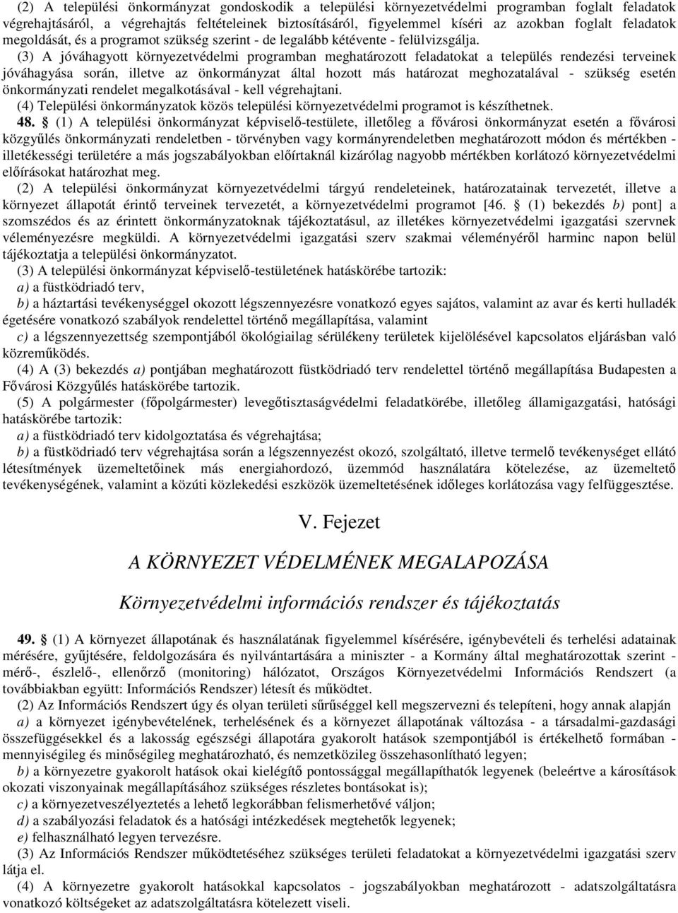 (3) A jóváhagyott környezetvédelmi programban meghatározott feladatokat a település rendezési terveinek jóváhagyása során, illetve az önkormányzat által hozott más határozat meghozatalával - szükség