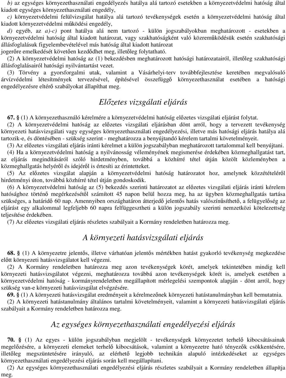 meghatározott - esetekben a környezetvédelmi hatóság által kiadott határozat, vagy szakhatóságként való közremőködésük esetén szakhatósági állásfoglalásuk figyelembevételével más hatóság által