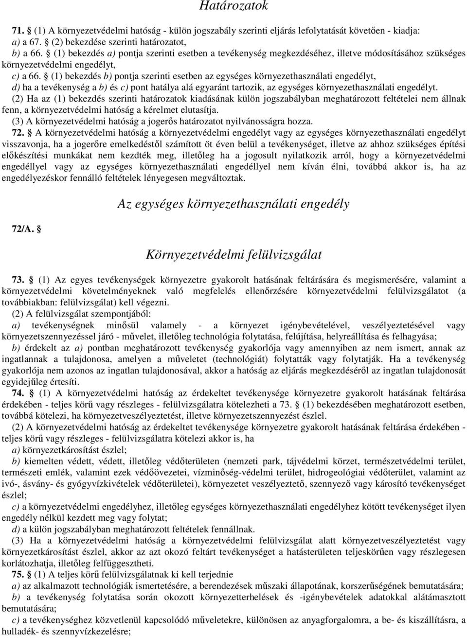 (1) bekezdés b) pontja szerinti esetben az egységes környezethasználati engedélyt, d) ha a tevékenység a b) és c) pont hatálya alá egyaránt tartozik, az egységes környezethasználati engedélyt.