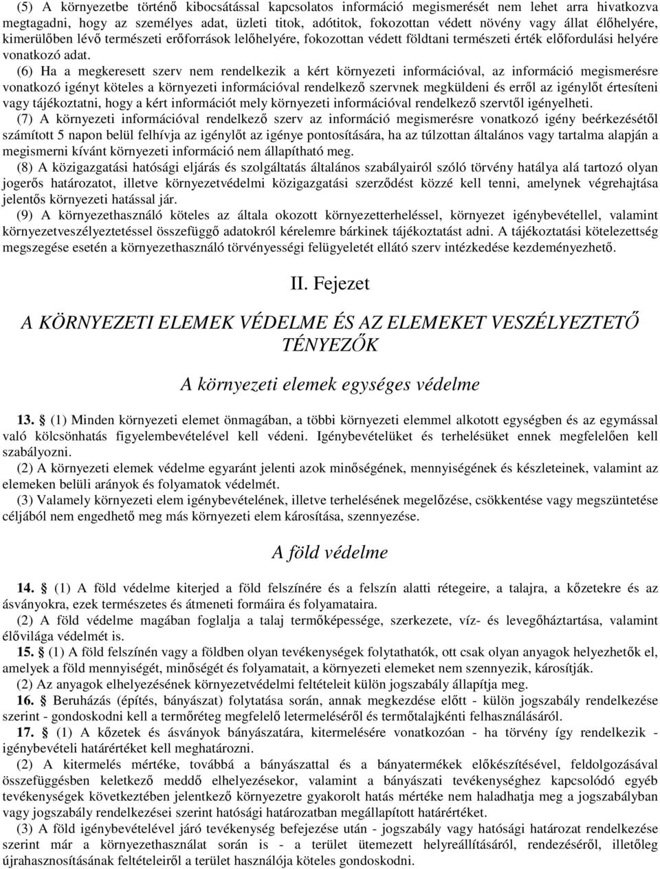 (6) Ha a megkeresett szerv nem rendelkezik a kért környezeti információval, az információ megismerésre vonatkozó igényt köteles a környezeti információval rendelkezı szervnek megküldeni és errıl az