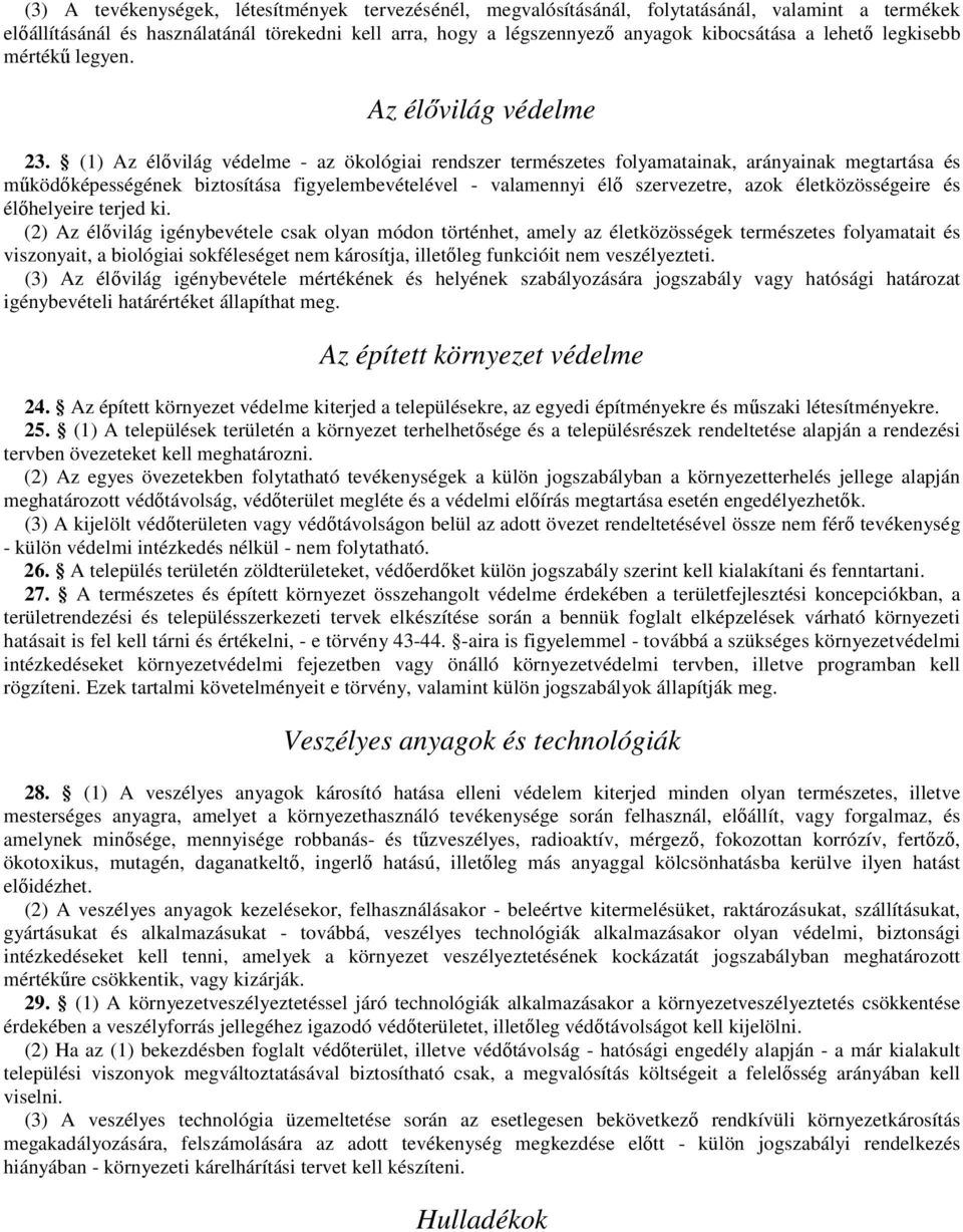 (1) Az élıvilág védelme - az ökológiai rendszer természetes folyamatainak, arányainak megtartása és mőködıképességének biztosítása figyelembevételével - valamennyi élı szervezetre, azok