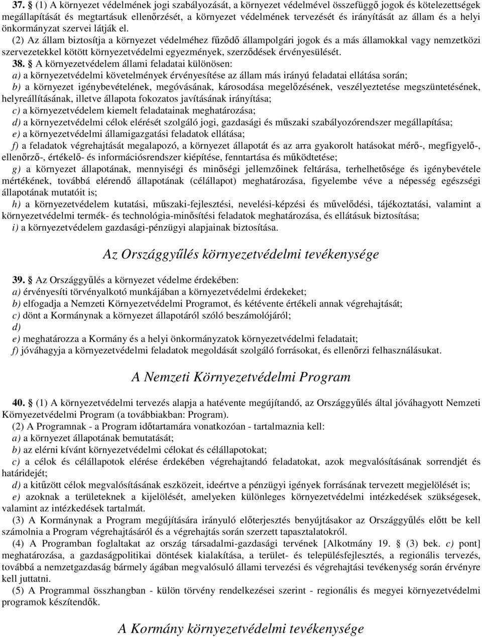 (2) Az állam biztosítja a környezet védelméhez főzıdı állampolgári jogok és a más államokkal vagy nemzetközi szervezetekkel kötött környezetvédelmi egyezmények, szerzıdések érvényesülését. 38.