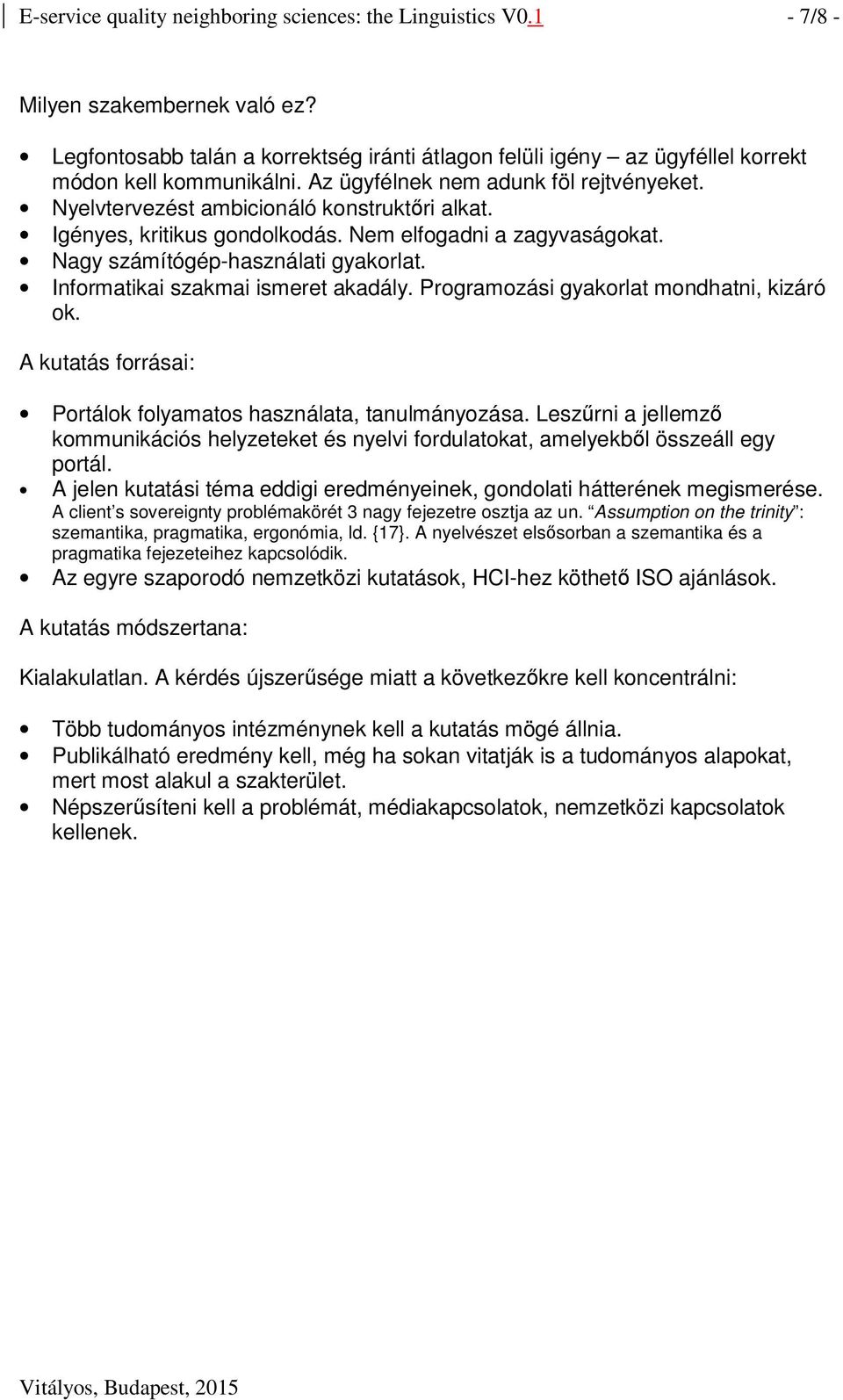 Igényes, kritikus gondolkodás. Nem elfogadni a zagyvaságokat. Nagy számítógép-használati gyakorlat. Informatikai szakmai ismeret akadály. Programozási gyakorlat mondhatni, kizáró ok.