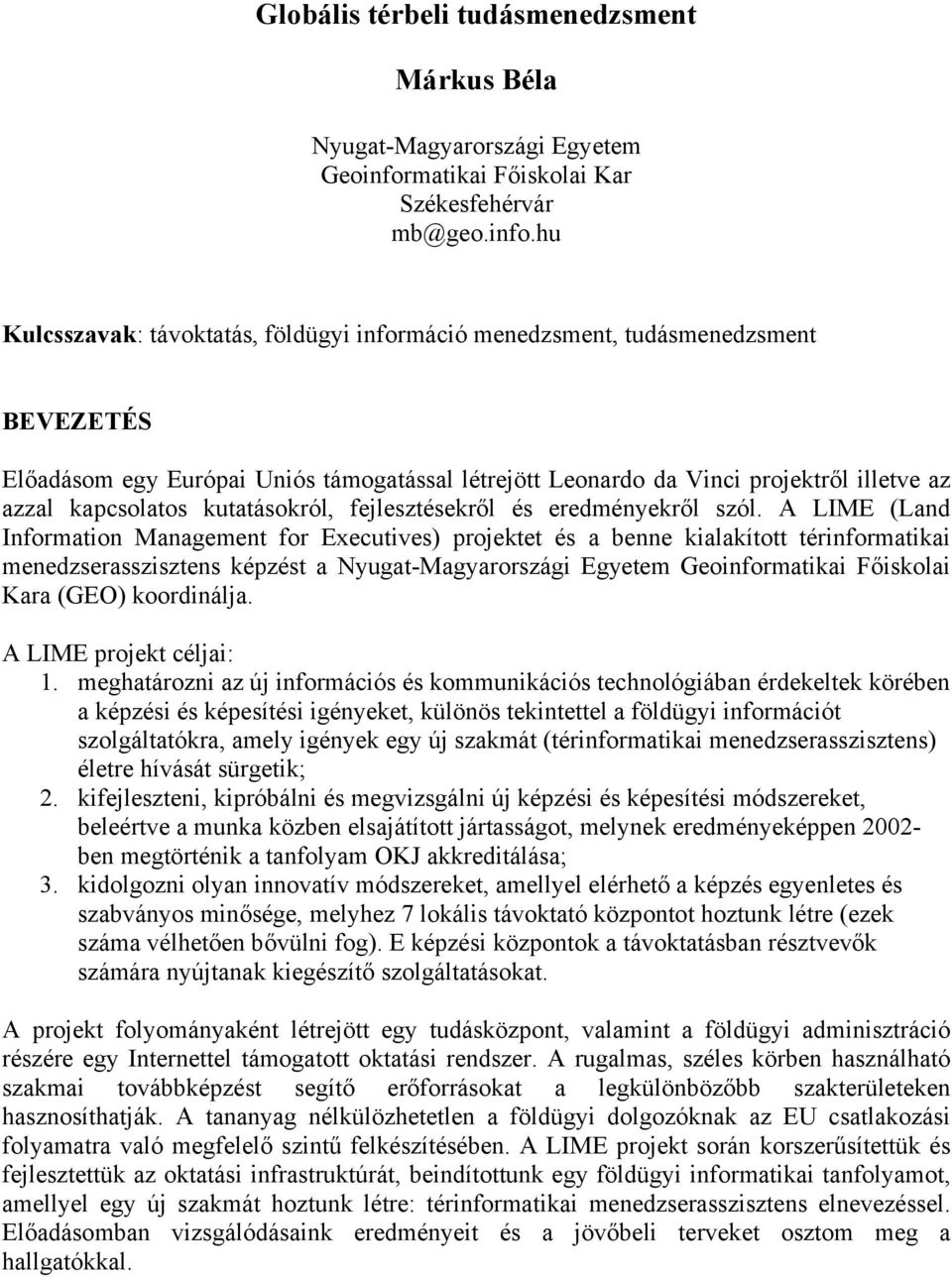 hu Kulcsszavak: távoktatás, földügyi információ menedzsment, tudásmenedzsment BEVEZETÉS Előadásom egy Európai Uniós támogatással létrejött Leonardo da Vinci projektről illetve az azzal kapcsolatos