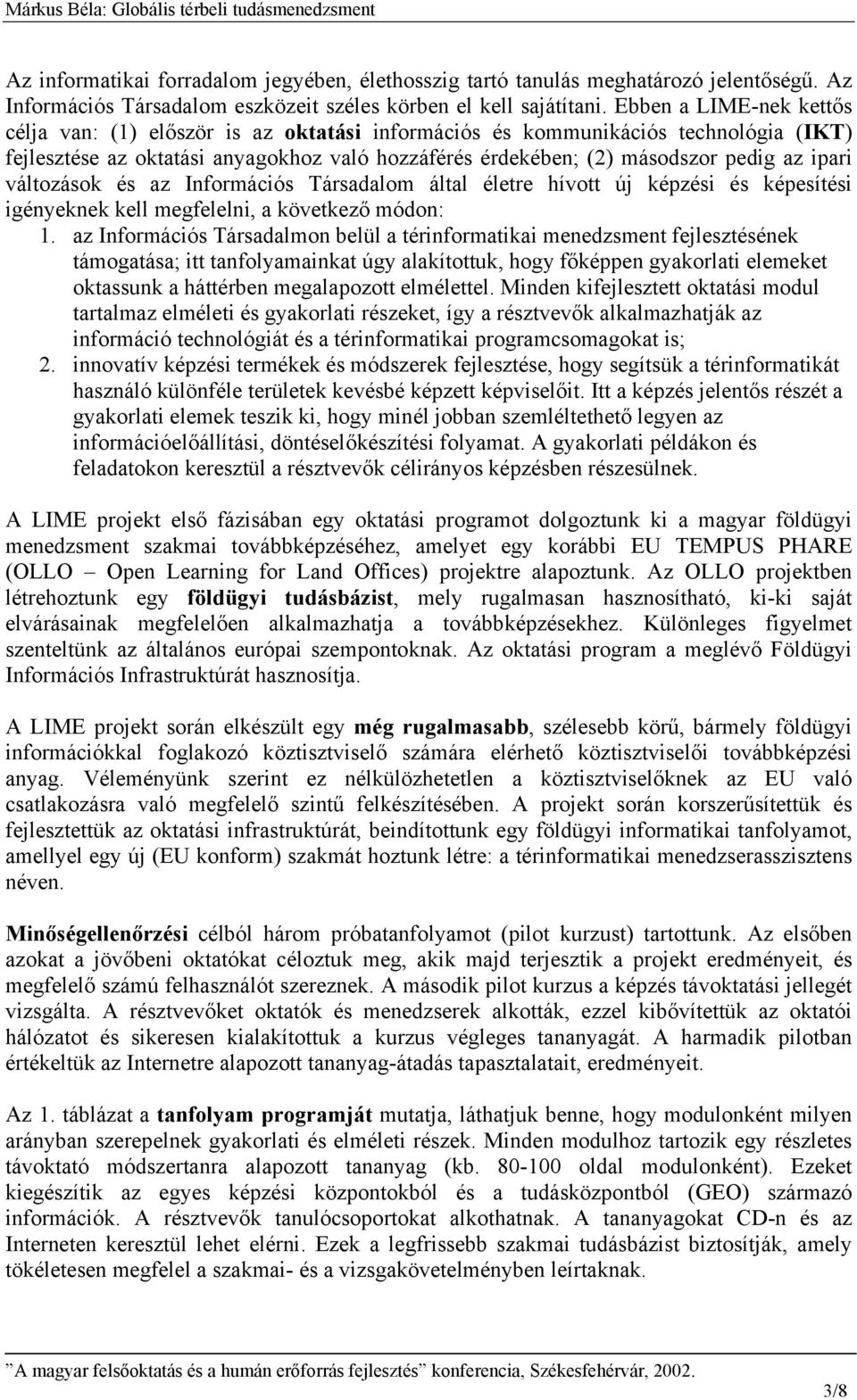 változások és az Információs Társadalom által életre hívott új képzési és képesítési igényeknek kell megfelelni, a következő módon: 1.