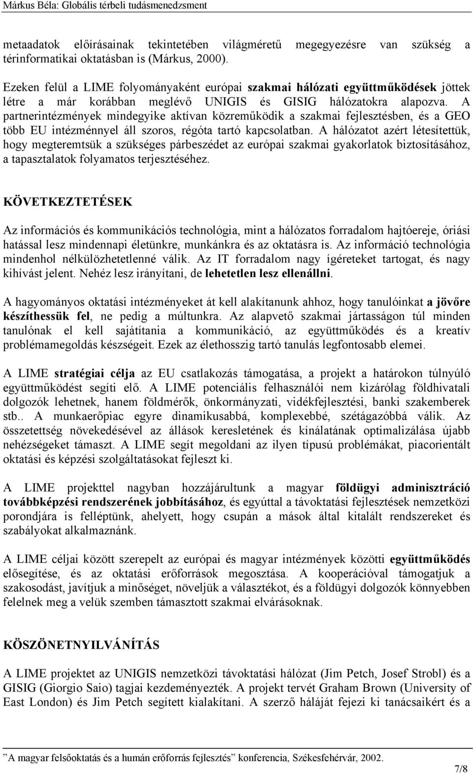 A partnerintézmények mindegyike aktívan közreműködik a szakmai fejlesztésben, és a GEO több EU intézménnyel áll szoros, régóta tartó kapcsolatban.