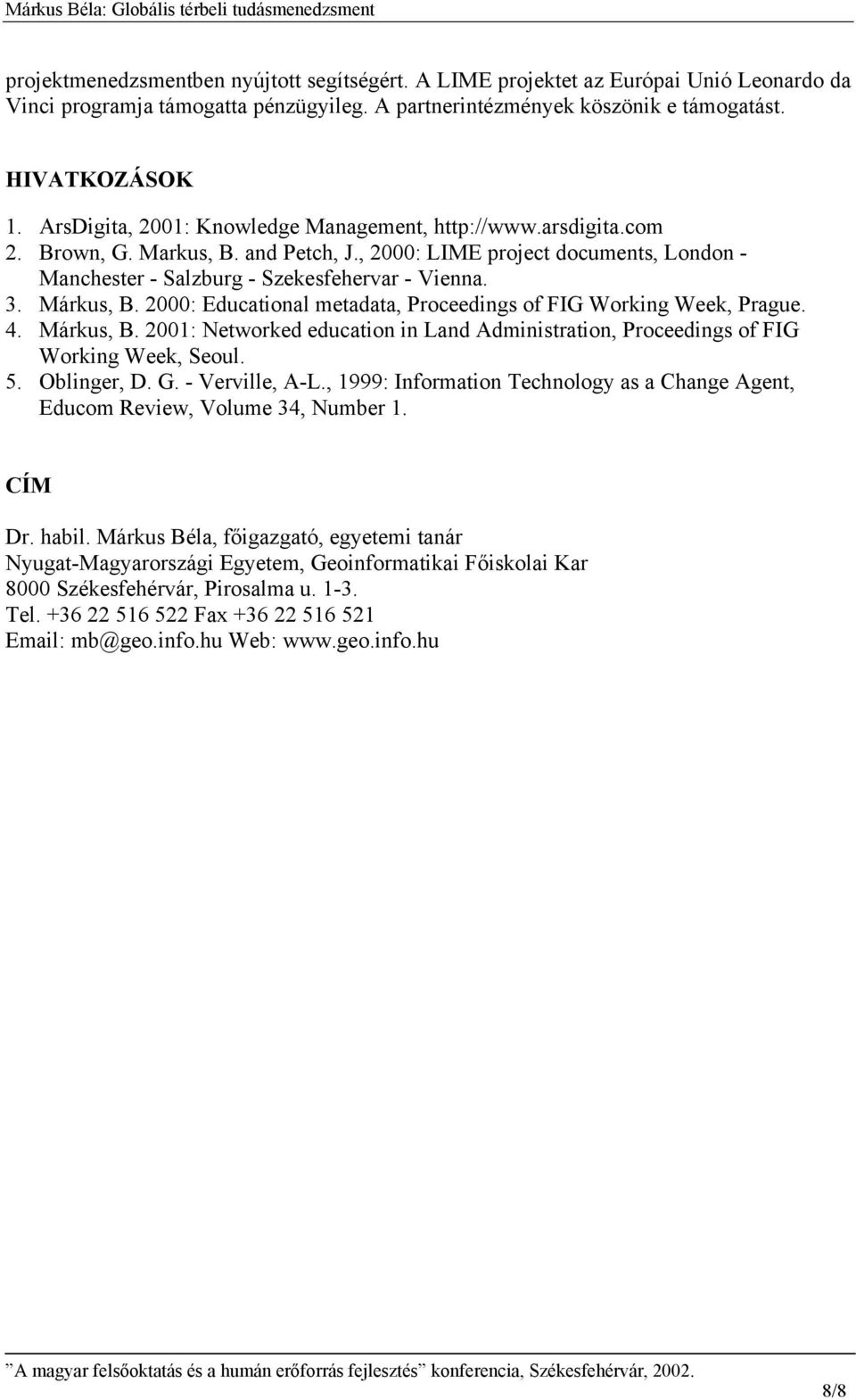 Márkus, B. 2000: Educational metadata, Proceedings of FIG Working Week, Prague. 4. Márkus, B. 2001: Networked education in Land Administration, Proceedings of FIG Working Week, Seoul. 5. Oblinger, D.