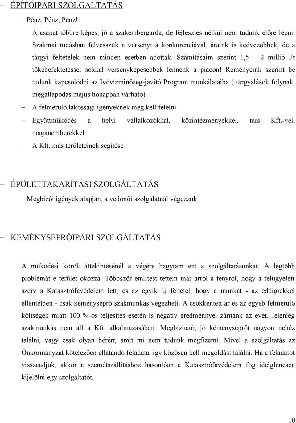 Számításaim szerint 1,5 2 millió Ft tőkebefektetéssel sokkal versenyképesebbek lennénk a piacon!