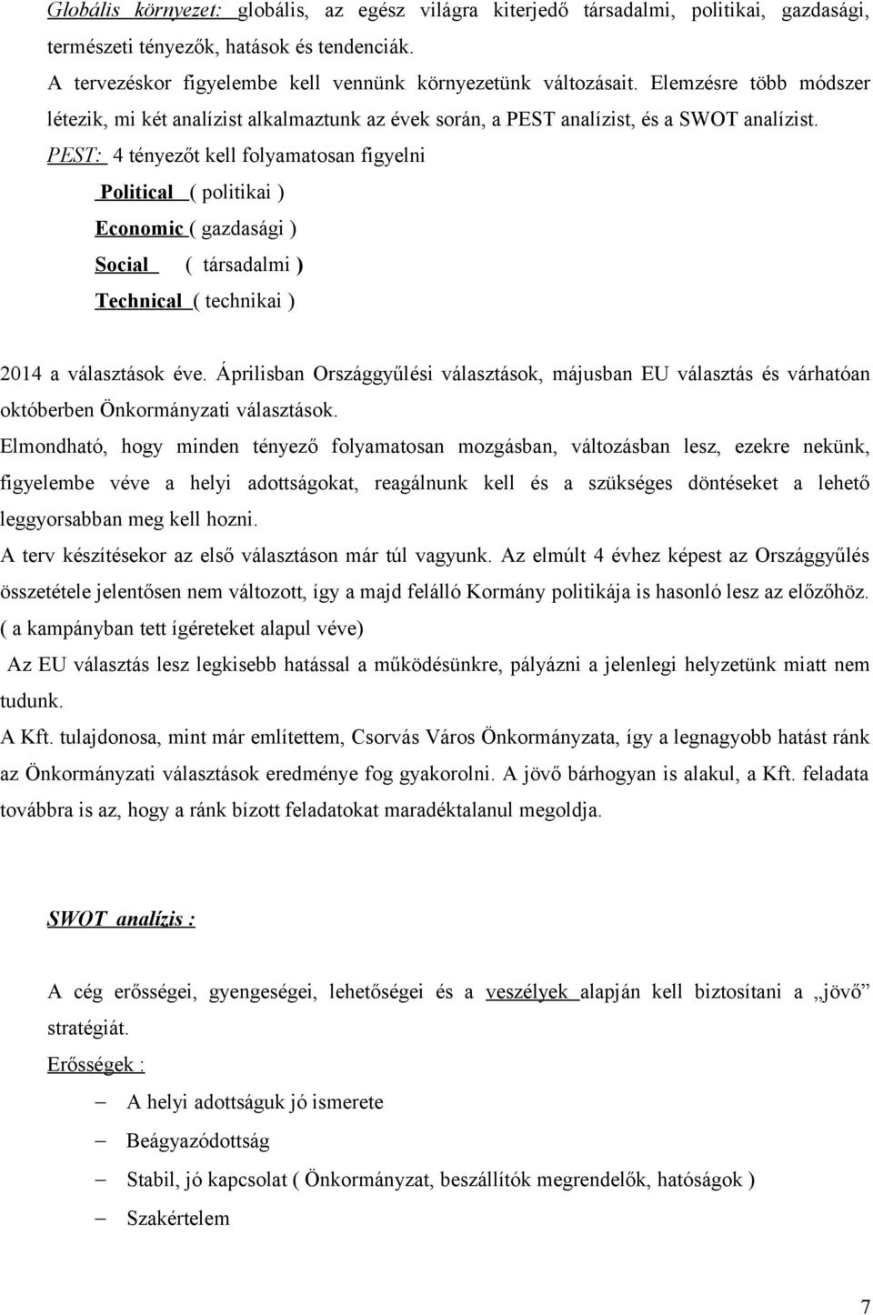 PEST: 4 tényezőt kell folyamatosan figyelni Political ( politikai ) Economic ( gazdasági ) Social ( társadalmi ) Technical ( technikai ) 2014 a választások éve.