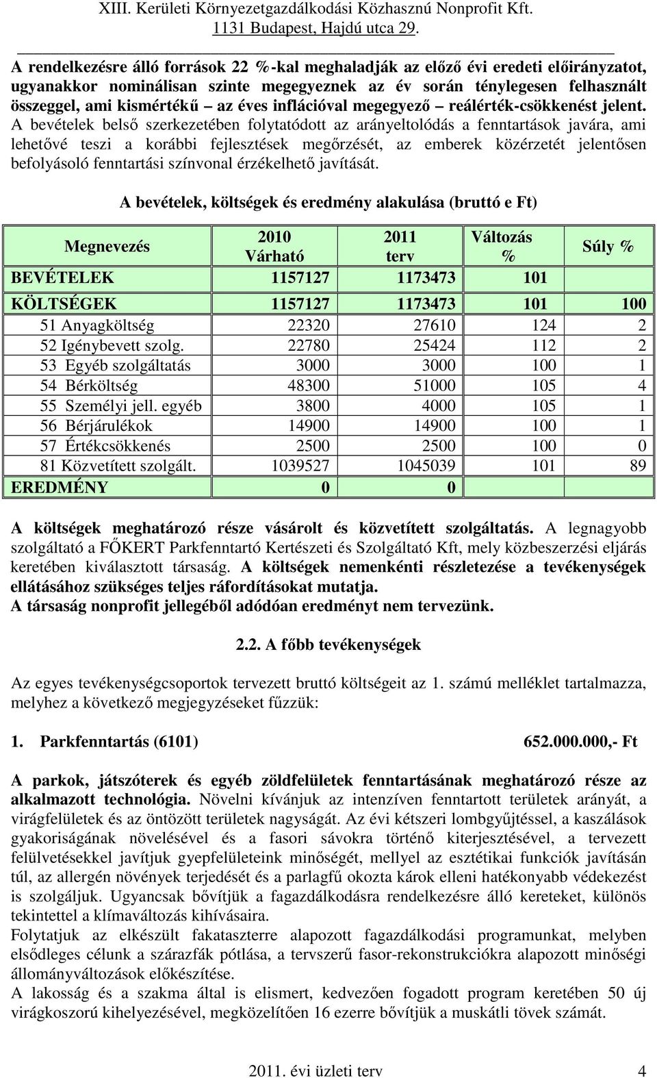 A bevételek belső szerkezetében folytatódott az arányeltolódás a fenntartások javára, ami lehetővé teszi a korábbi fejlesztések megőrzését, az emberek közérzetét jelentősen befolyásoló fenntartási